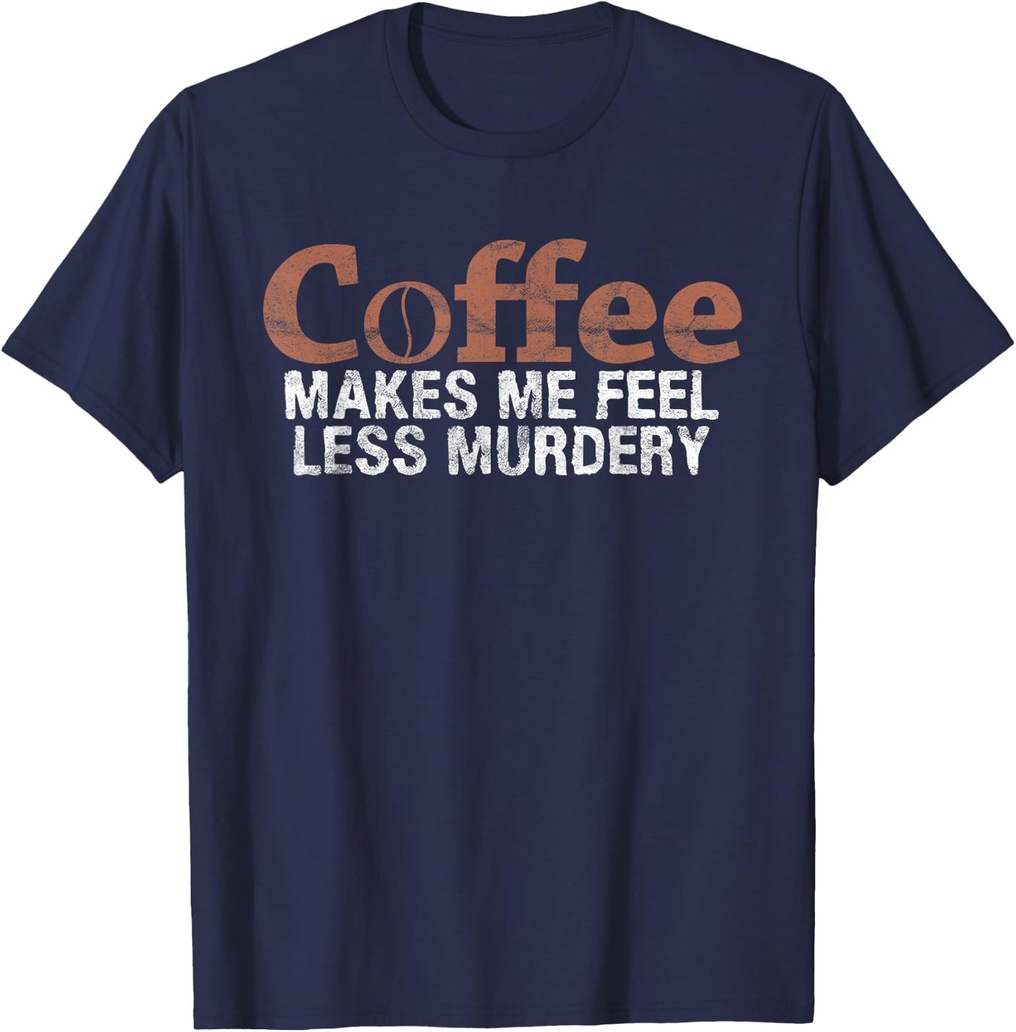 Coffee Makes Me Feel Less Murdery Coffee Lover T-Shirt - T-Shirt | Navy