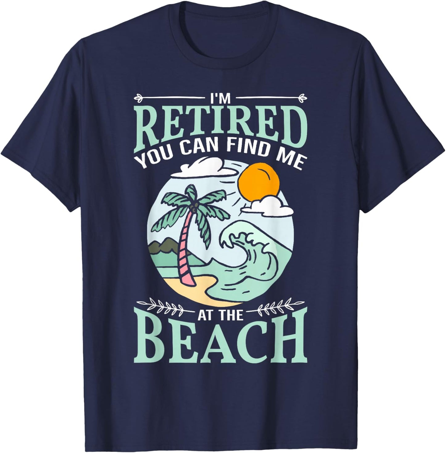 I'm Retired You Can Find Me At The Beach Retirement Design T-Shirt - T-Shirt | Navy