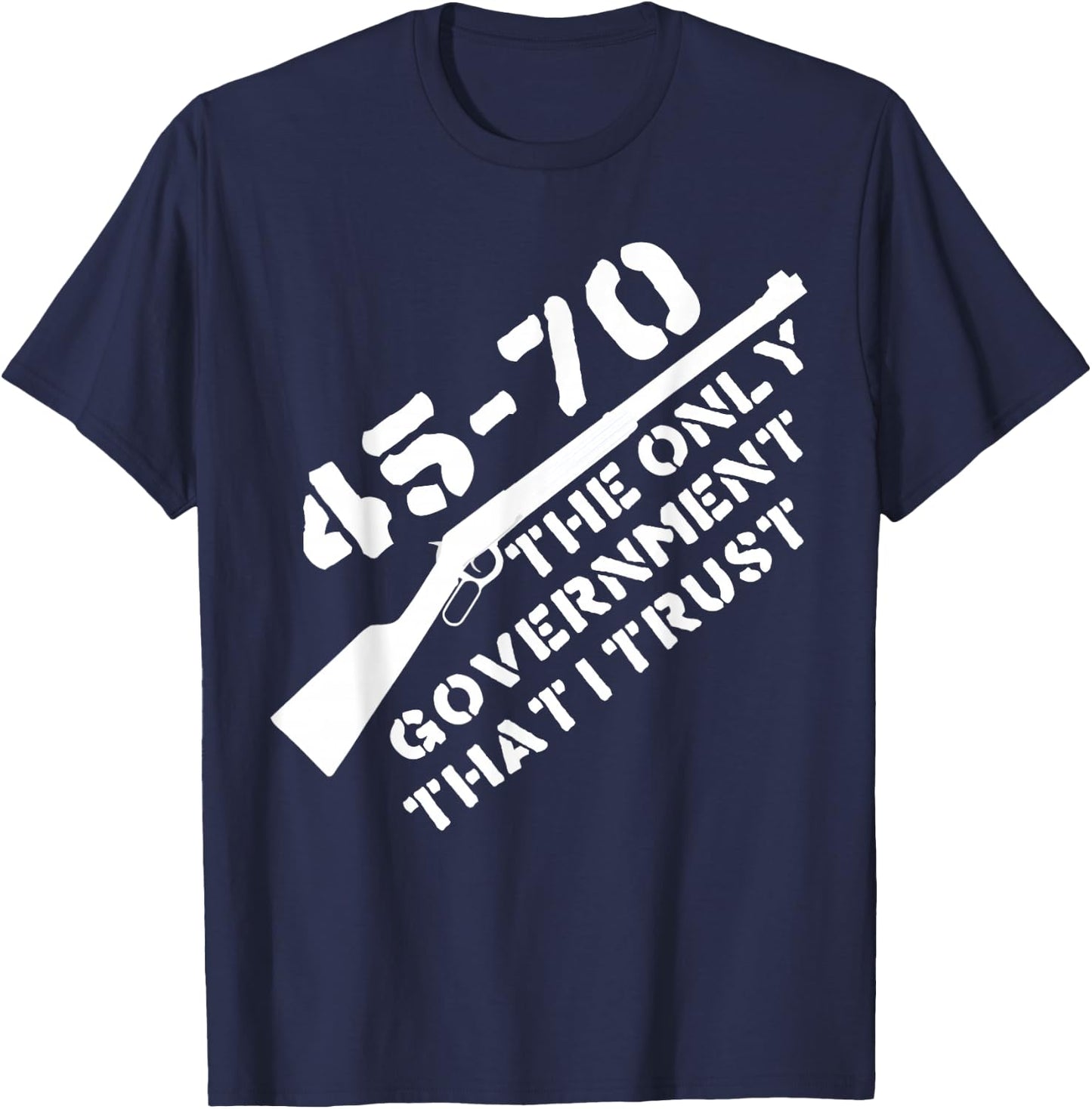 45-70 The Only Government I Trust - Guns, Libertarian, 2A T-Shirt - T-Shirt | Navy
