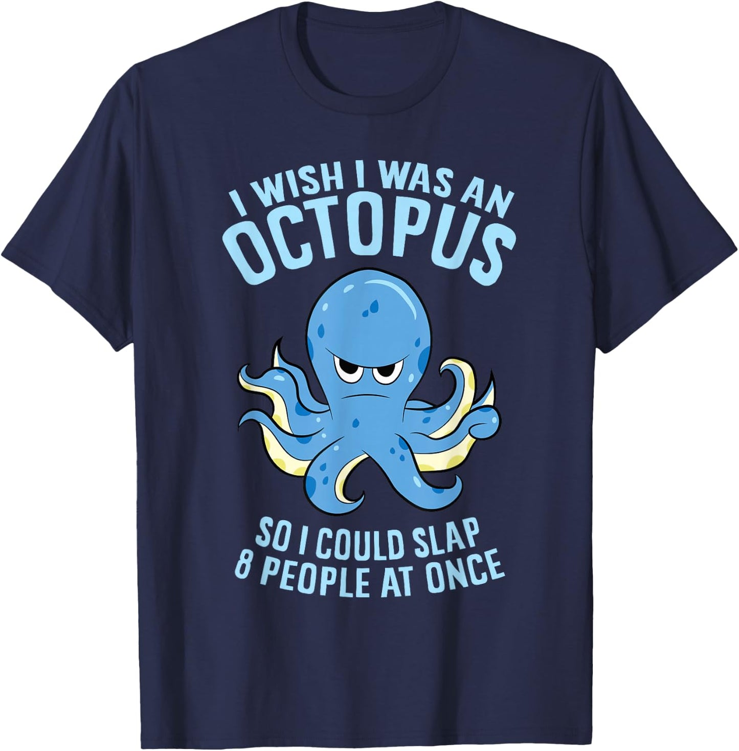 I Wish I Was An Octopus Slap 8 People At Once Funny Octopus T-Shirt - T-Shirt | Navy