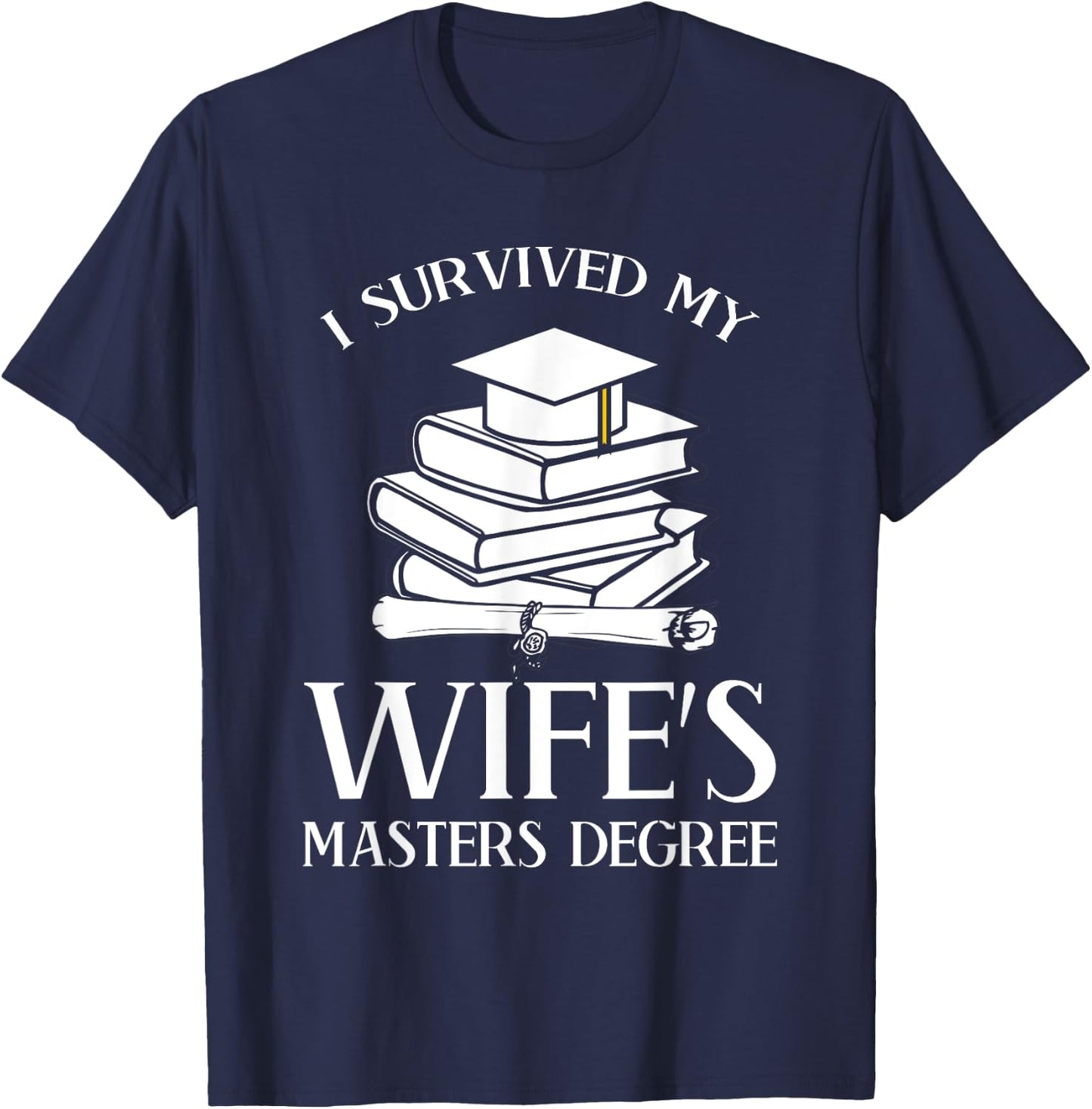 I Survived My Wife's Masters Degree Graduation Book Lovers T-Shirt - T-Shirt | Navy