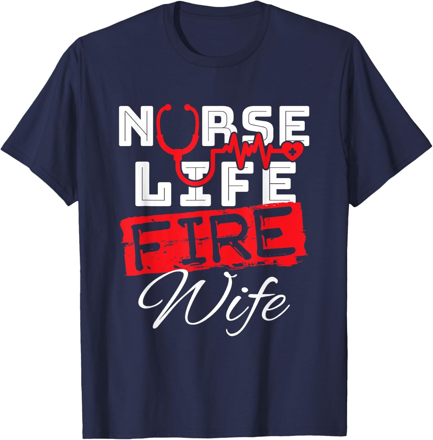 Nurse Life Fire Wife Nursing Firefighter Spouse T-Shirt - T-Shirt | Navy
