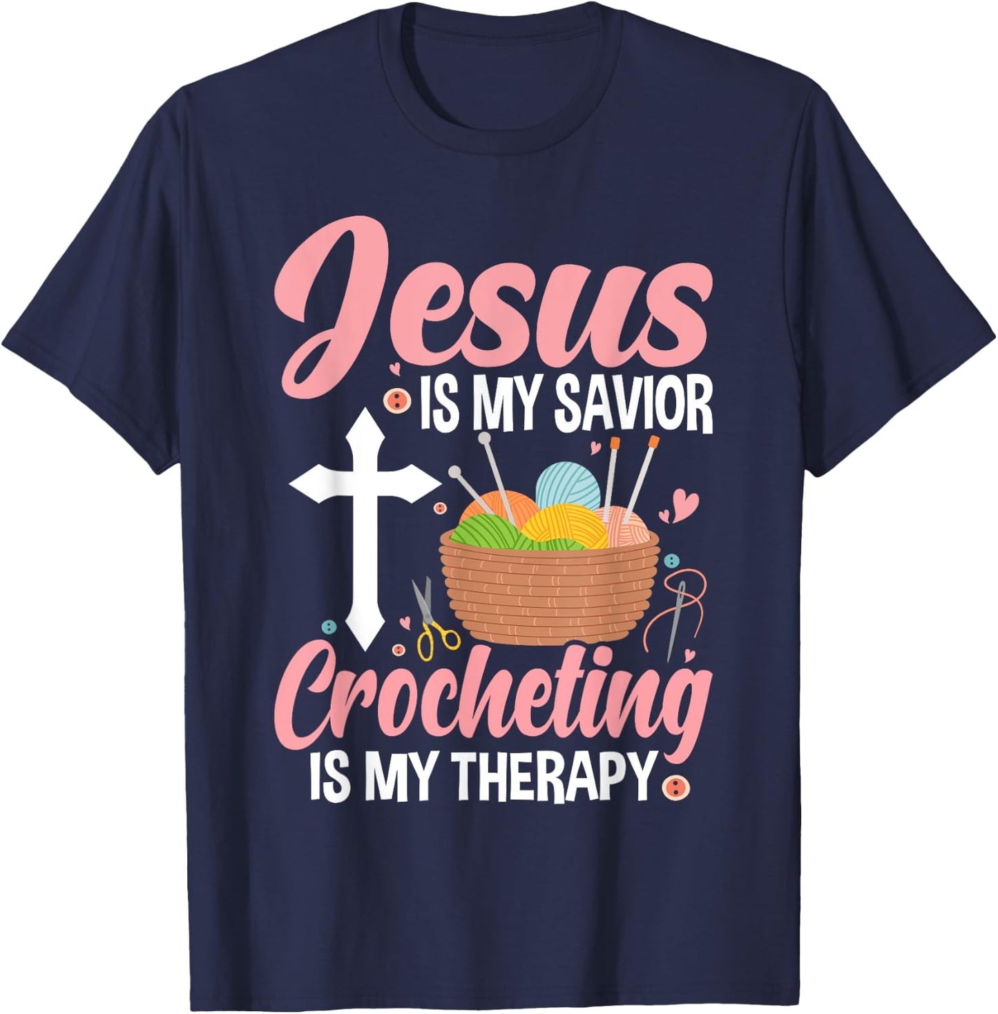 Jesus Is My Savior, Crocheting Is My Therapy Funny Crochet T-Shirt - T-Shirt | Navy