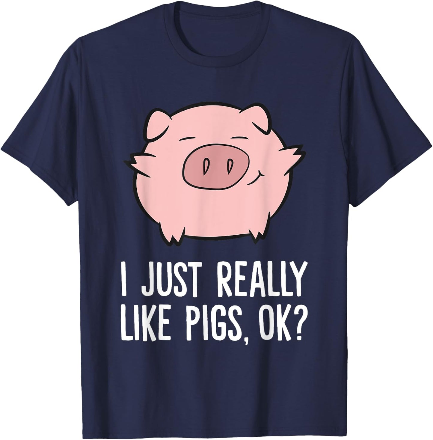 Pigs Lover I Just Really Like Pigs, OK? Cute Pigs T-Shirt - T-Shirt | Navy