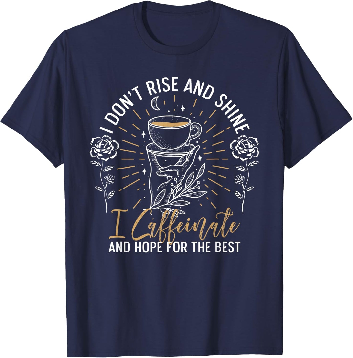 I Don't Rise And Shine I Caffeinate And Hope For T-Shirt - T-Shirt | Navy