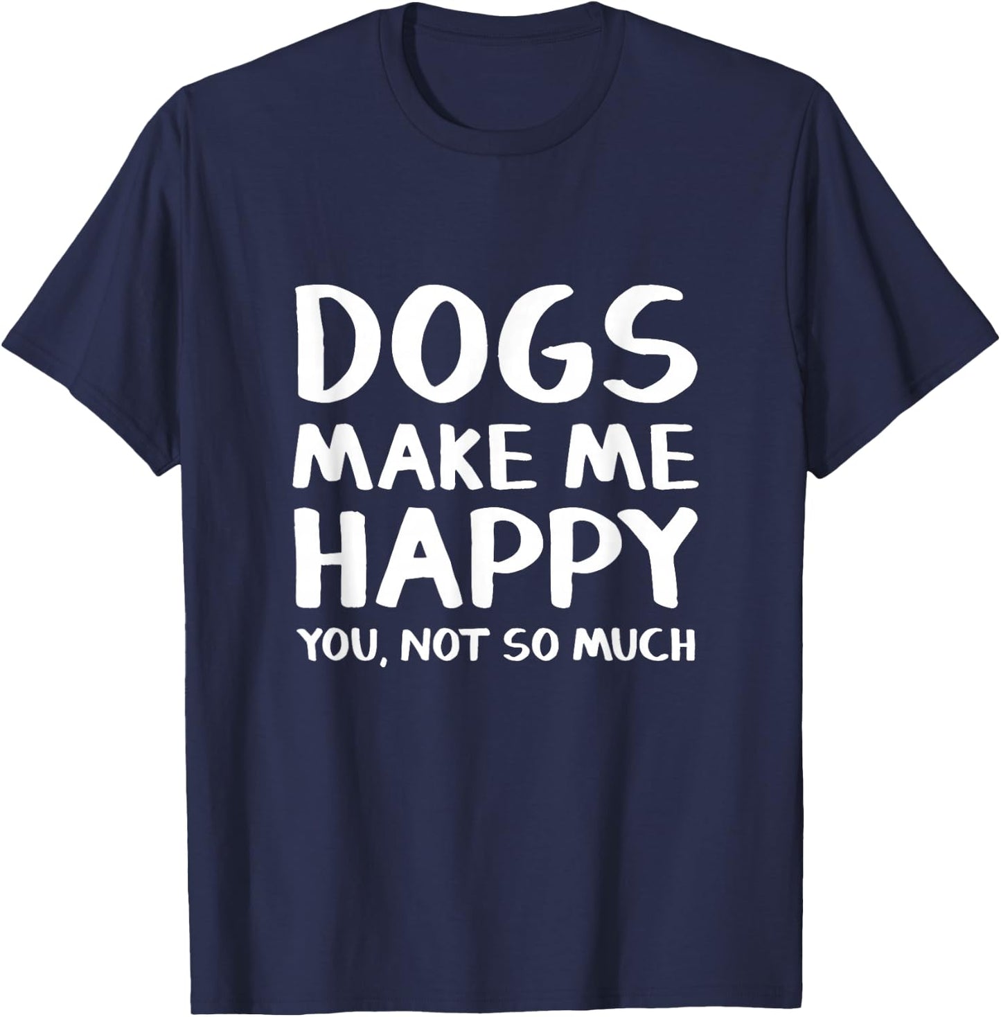 Dogs Make Me Happy You Not So Much T-Shirt - T-Shirt | Navy