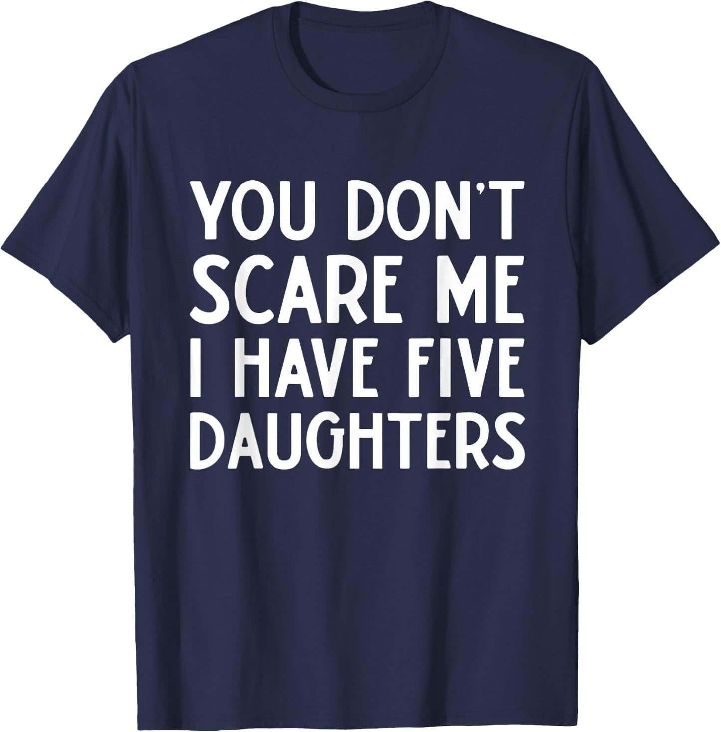 You Don't Scare Me I Have Five 5 Daughters Funny Mom Dad T-Shirt - T-Shirt | Navy