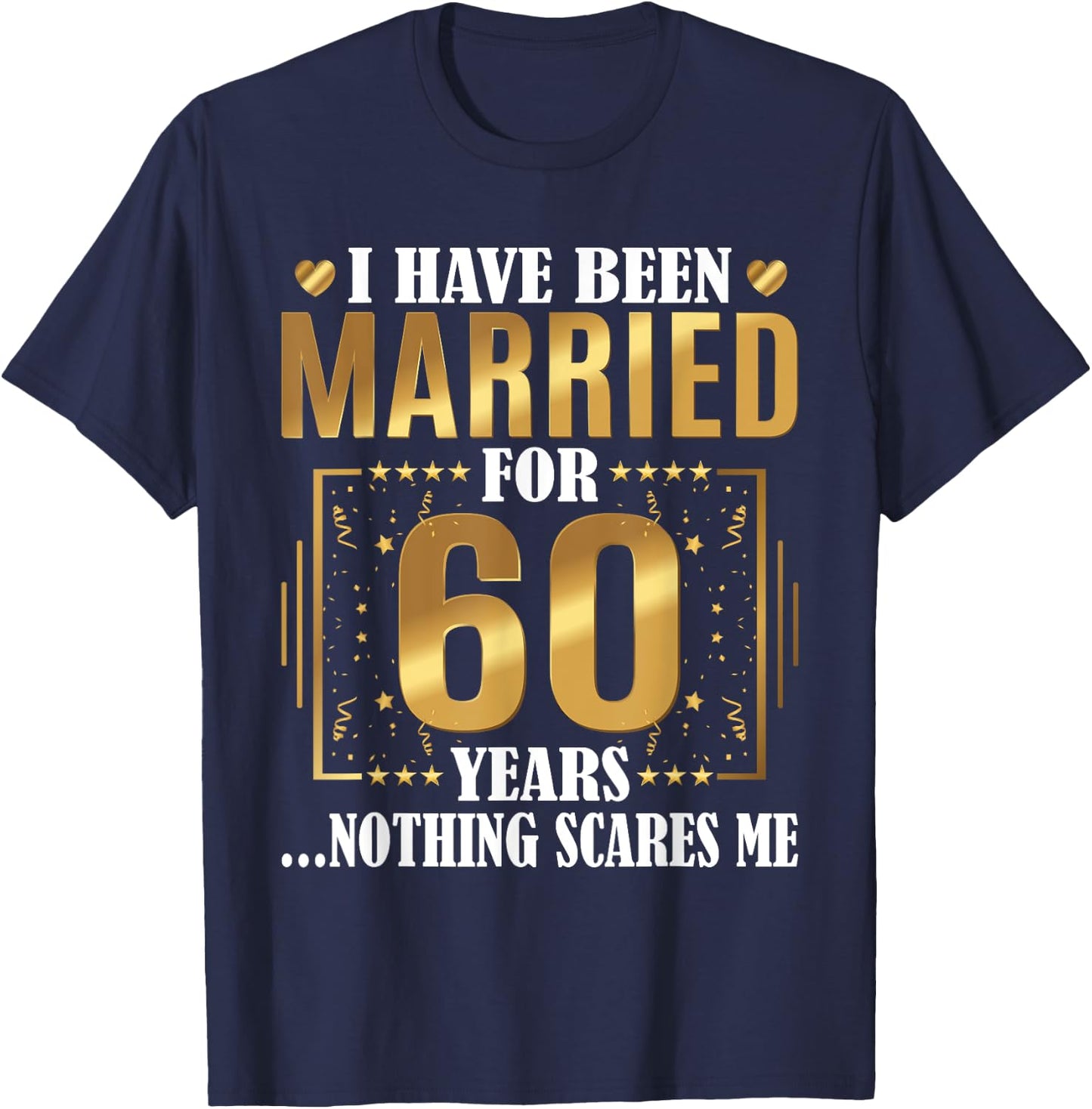I Have Been Married for 60 Years - 60th Wedding Anniversary T-Shirt - T-Shirt | Navy