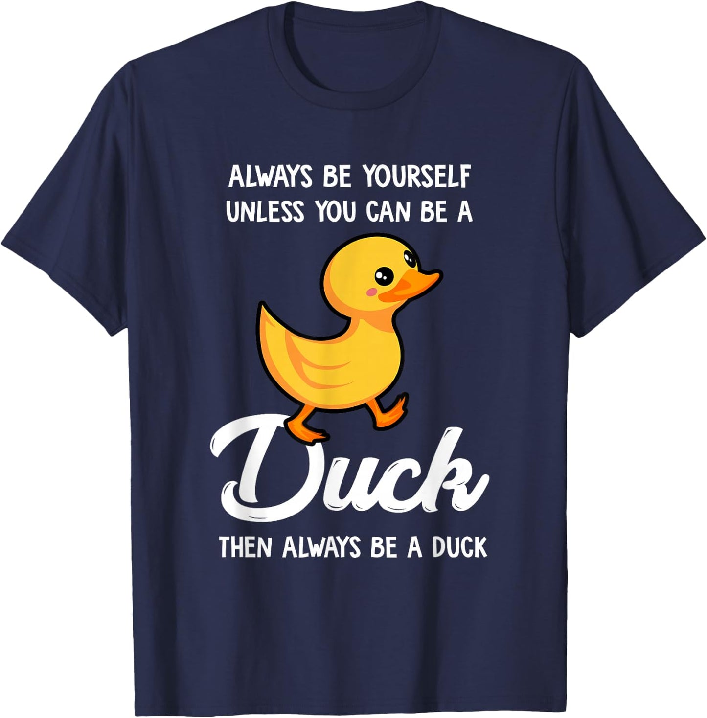 Always Be Yourself Unless You Can Be A Duck - Duck Lover Small T-Shirt - T-Shirt | Navy