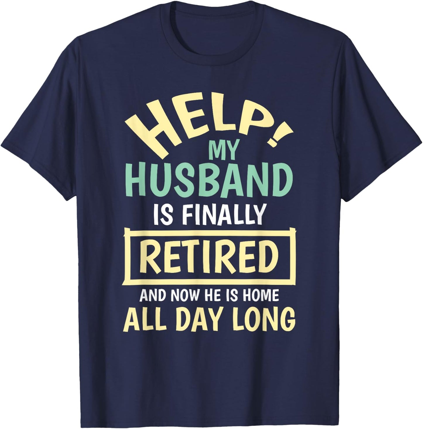 Help My Husband Is Finally Retired And Home All Day Funny T-Shirt - T-Shirt | Navy