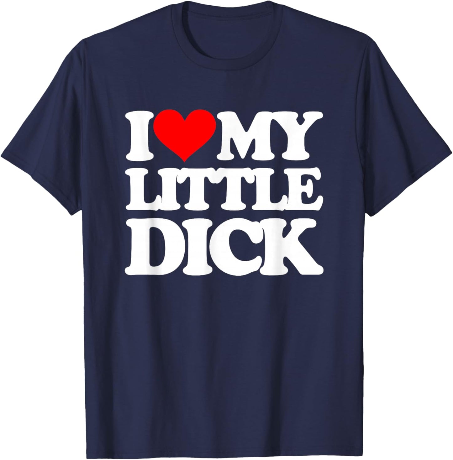 I Love My Little Dick - Funny Saying Sarcastic Guys Cool Men T-Shirt - T-Shirt | Navy