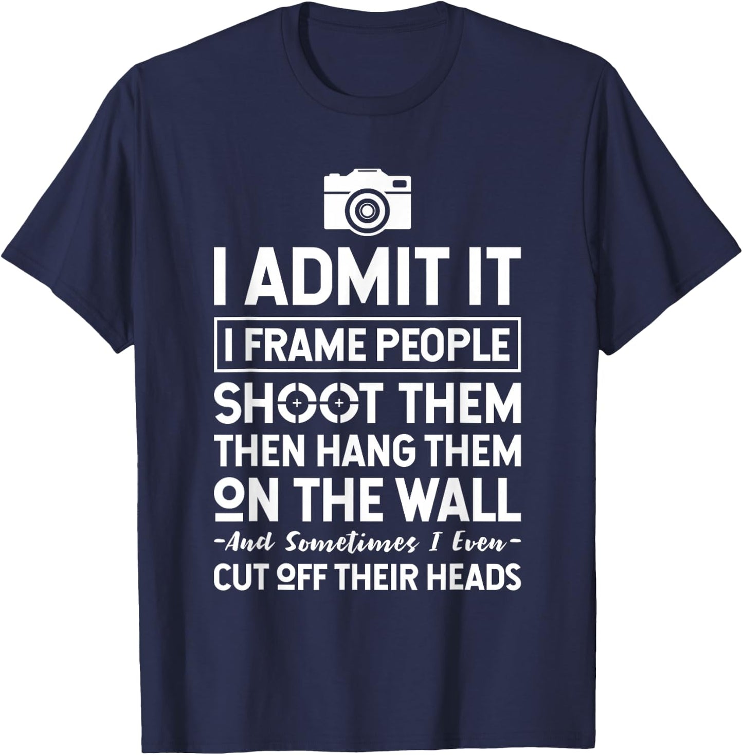 I Shoot, Frame, Hang People - Funny Photographer Camera T-Shirt - T-Shirt | Navy