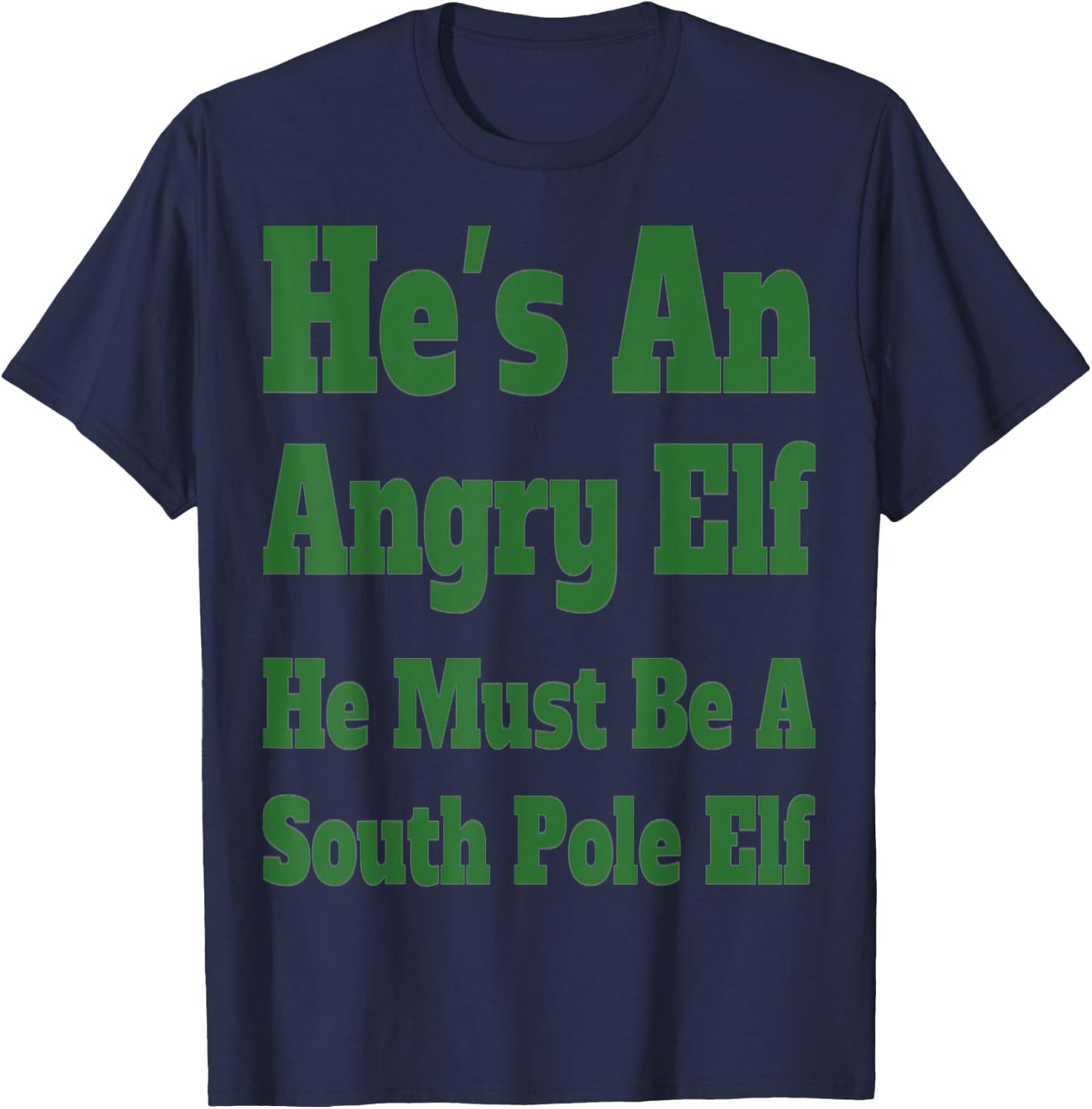 He's an Angry Elf He Must Be a South Pole Elf T-Shirt - T-Shirt | Navy