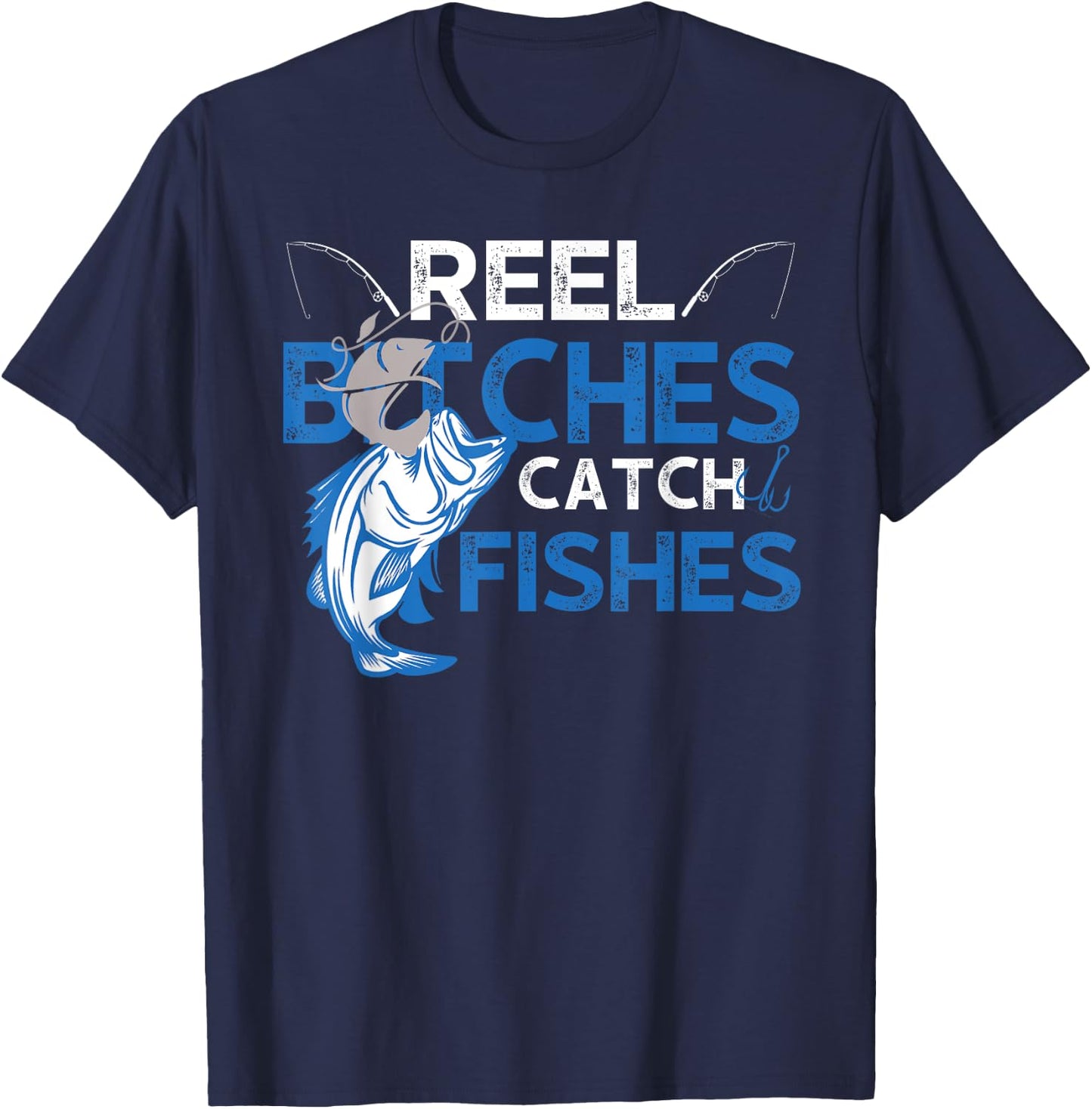 Fun Reel Bitches Catch Fishes Fishing Fisherman Father's Day T-Shirt - T-Shirt | Navy