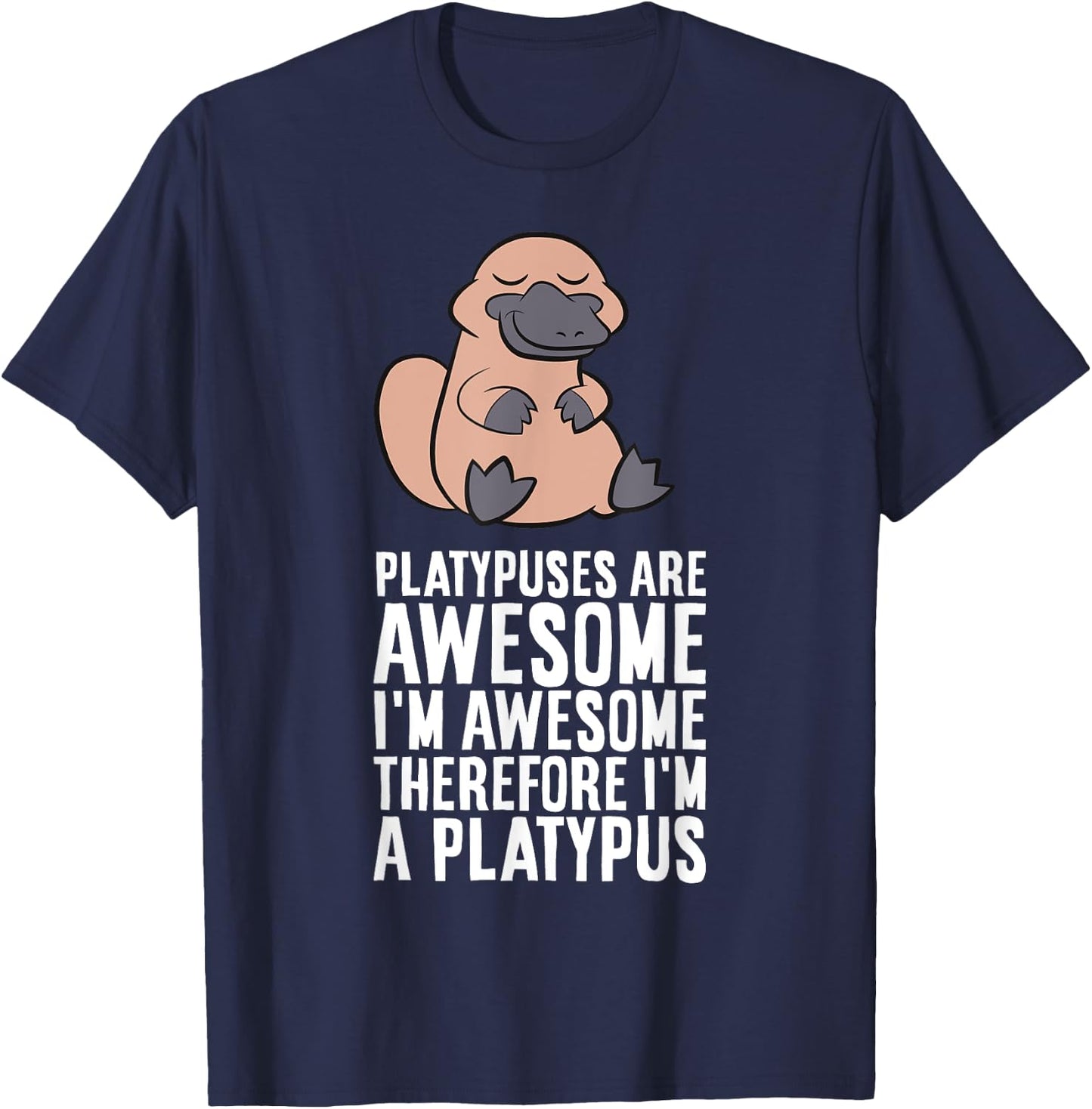 Platypuses Are Awesome I'm Awesome Therefore I'm A Platypus T-Shirt - T-Shirt | Navy