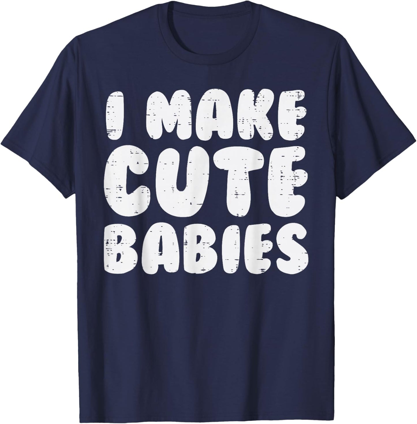 I Make Cute Babies Funny Fathers Mothers Day New Mom Dad T-Shirt - T-Shirt | Navy