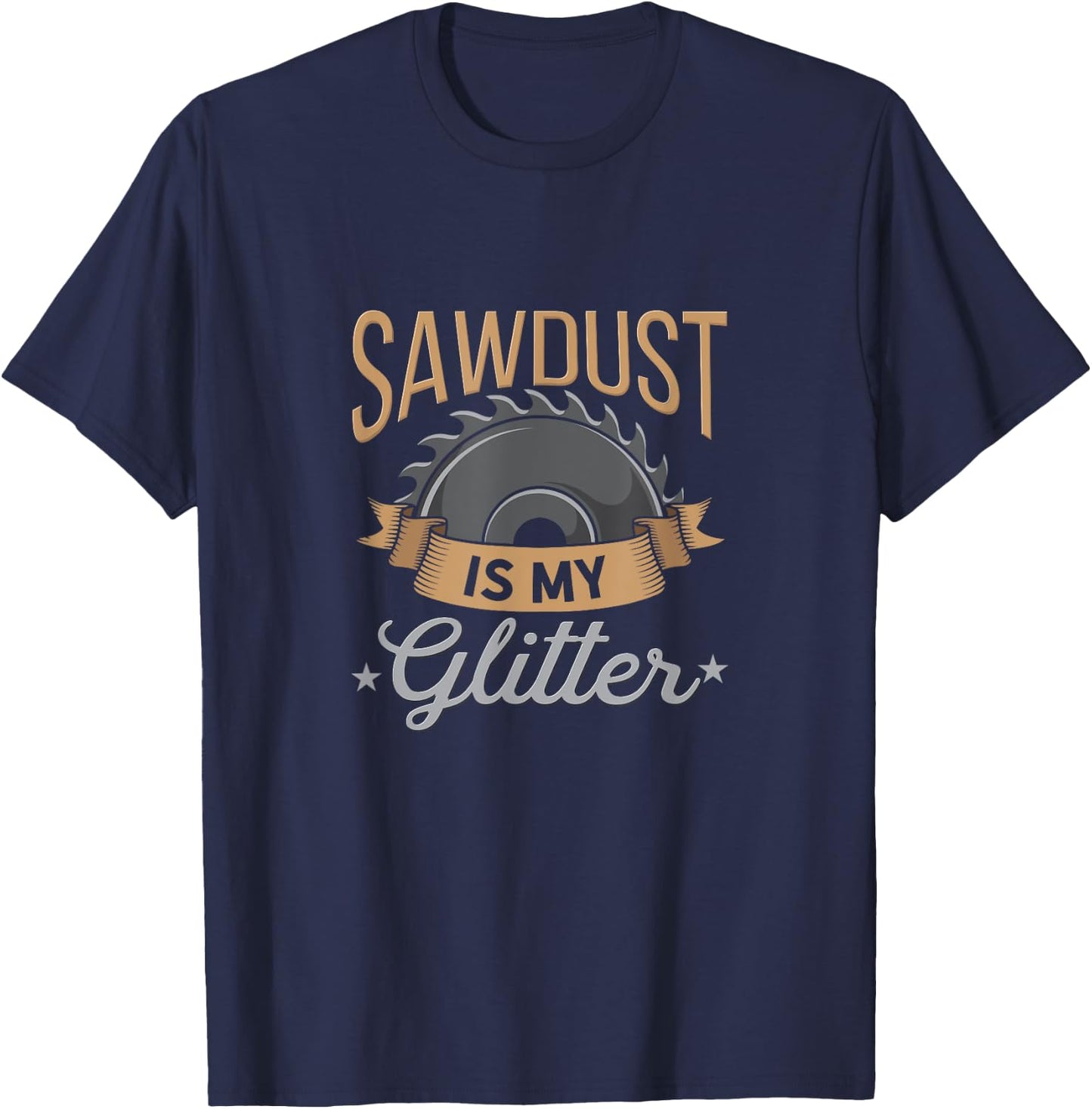 Sawdust is My Glitter - Funny Woodworking Design T-Shirt - T-Shirt | Navy