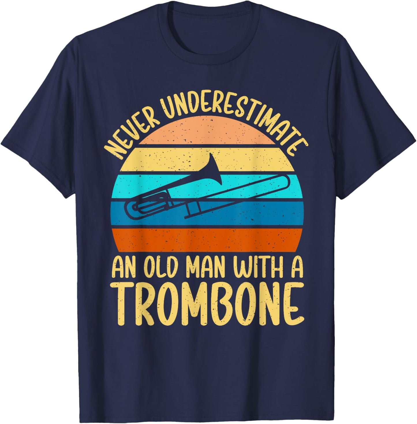 Never underestimate an old Man with a Trombone T-Shirt - T-Shirt | Navy