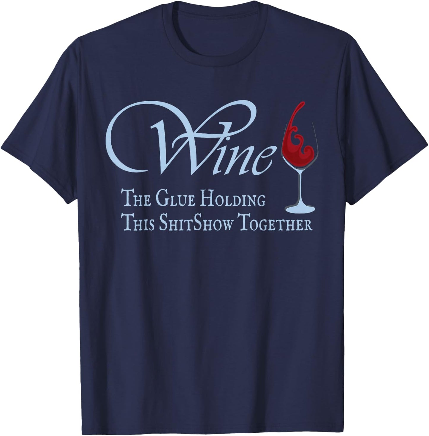 Wine, The Glue Holding This Shitshow together, funny T-Shirt - T-Shirt | Navy