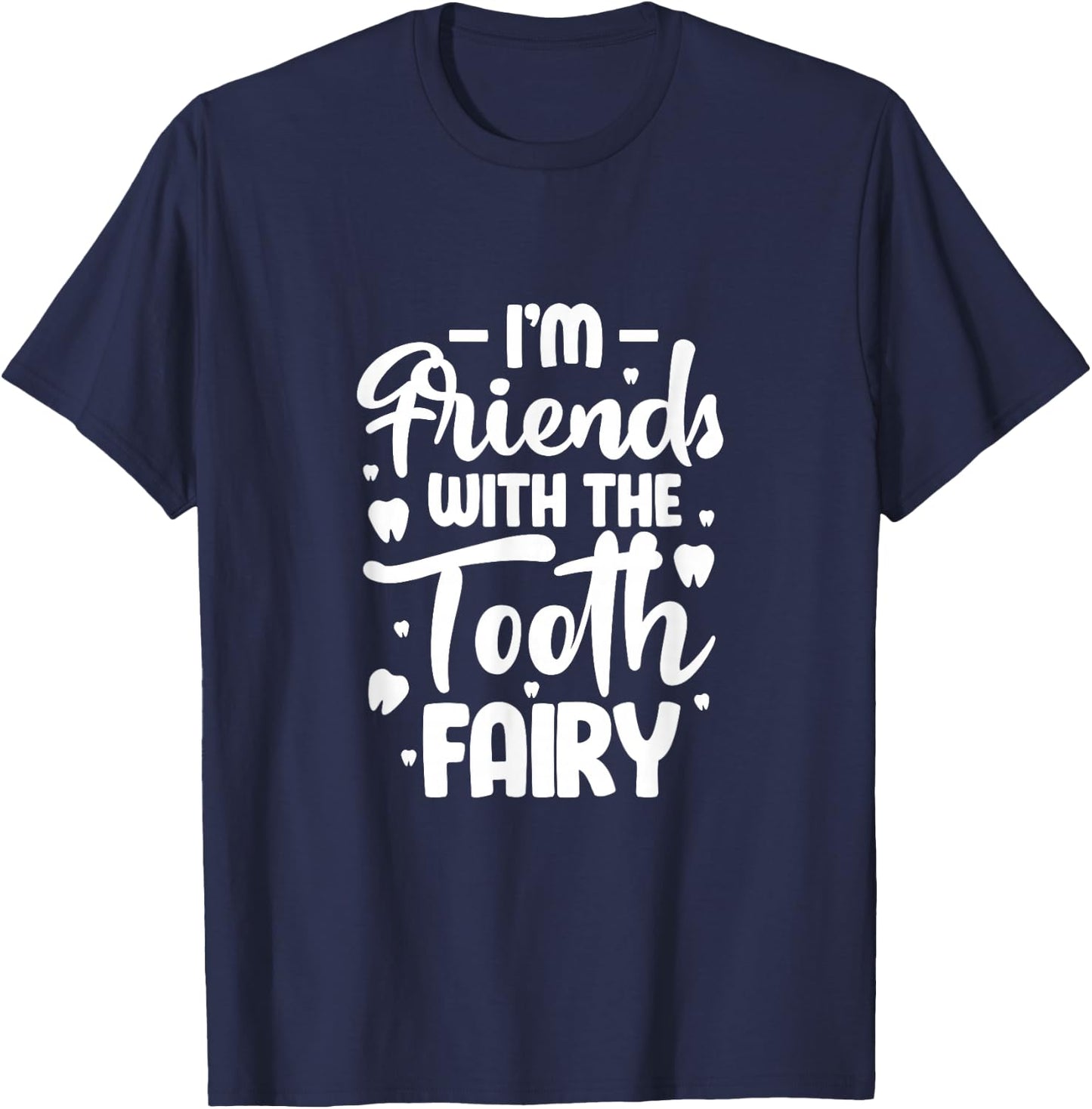 I'm Friends with the Tooth Fairy Funny Pediatric Dentist T-Shirt - T-Shirt | Navy