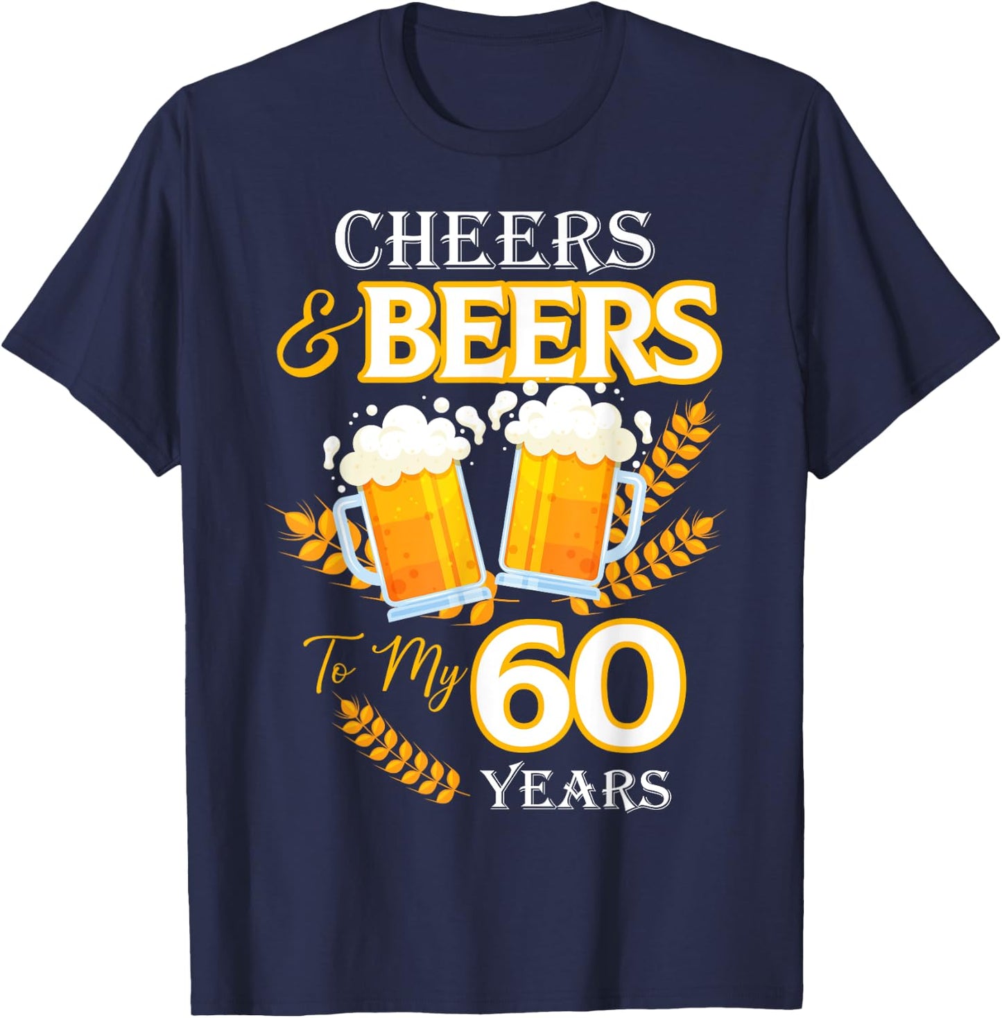 Cheers and Beers To My 60 Years 60th Birthday T-Shirt - T-Shirt | Navy