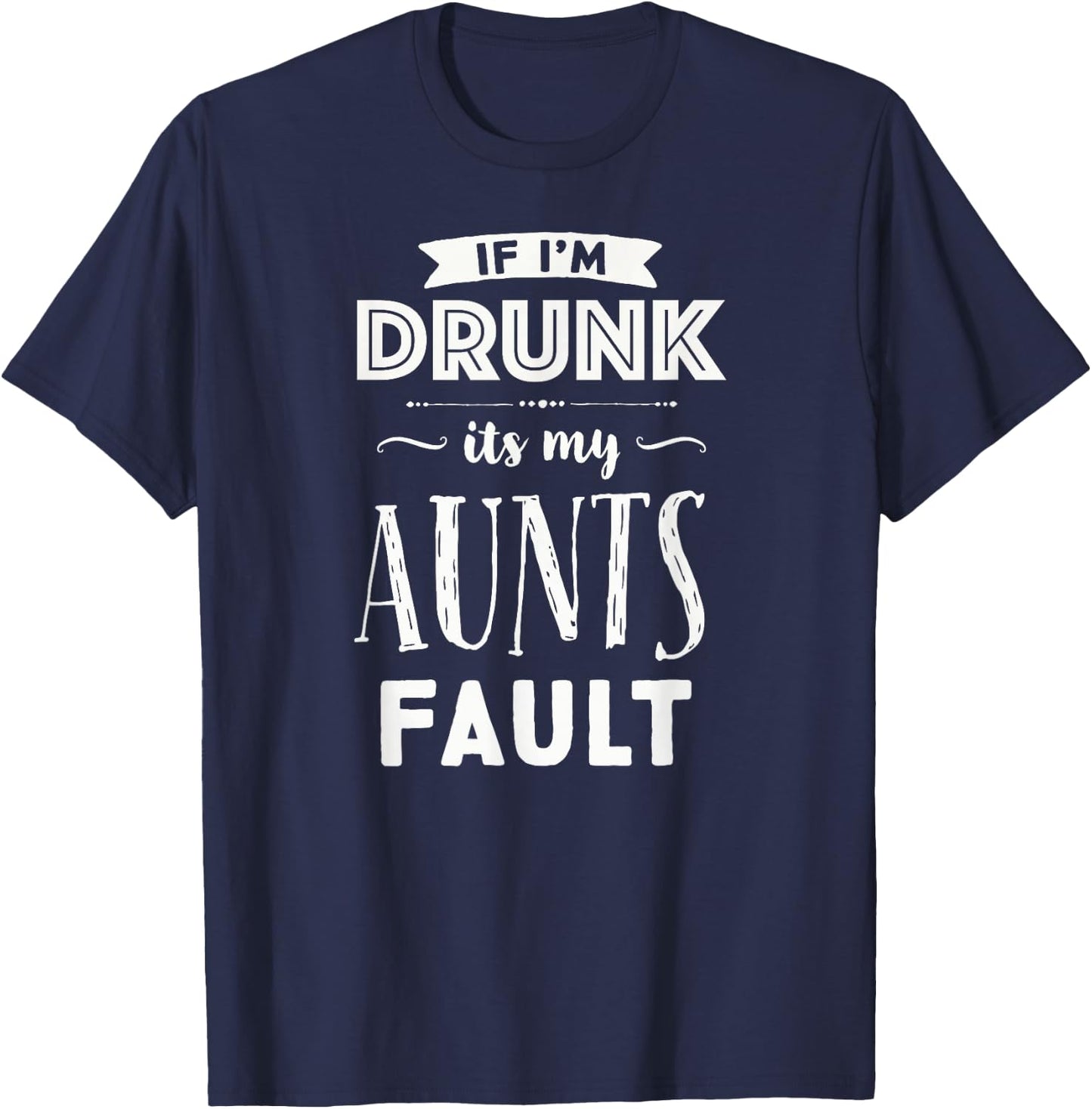 If I'm Drunk It's My Aunts Fault Nieces Nephew Gift T-Shirt - T-Shirt | Navy