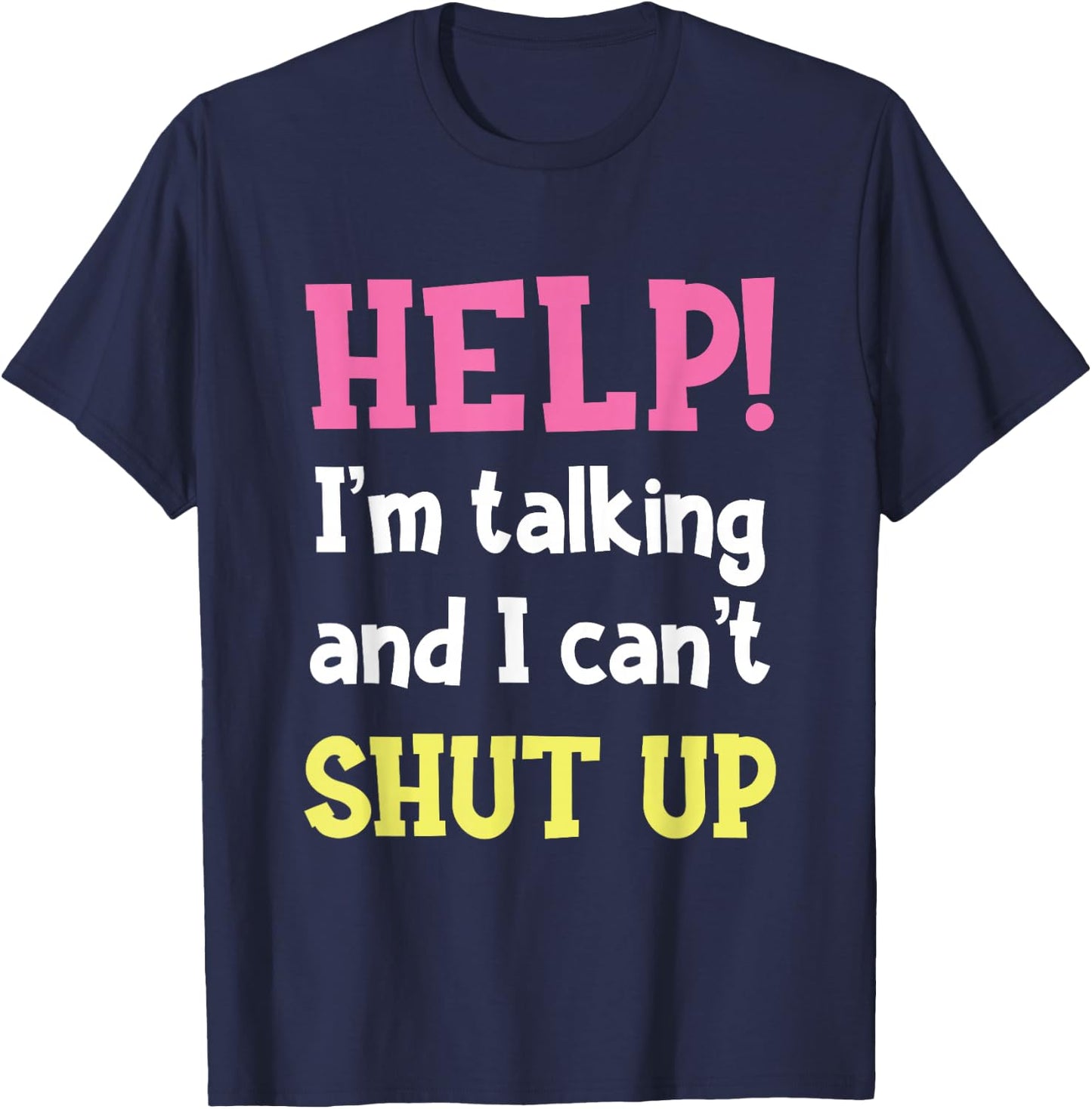 Help! I'm Talking And I Can't Shut Up Funny Sarcastic Humor T-Shirt - T-Shirt | Navy