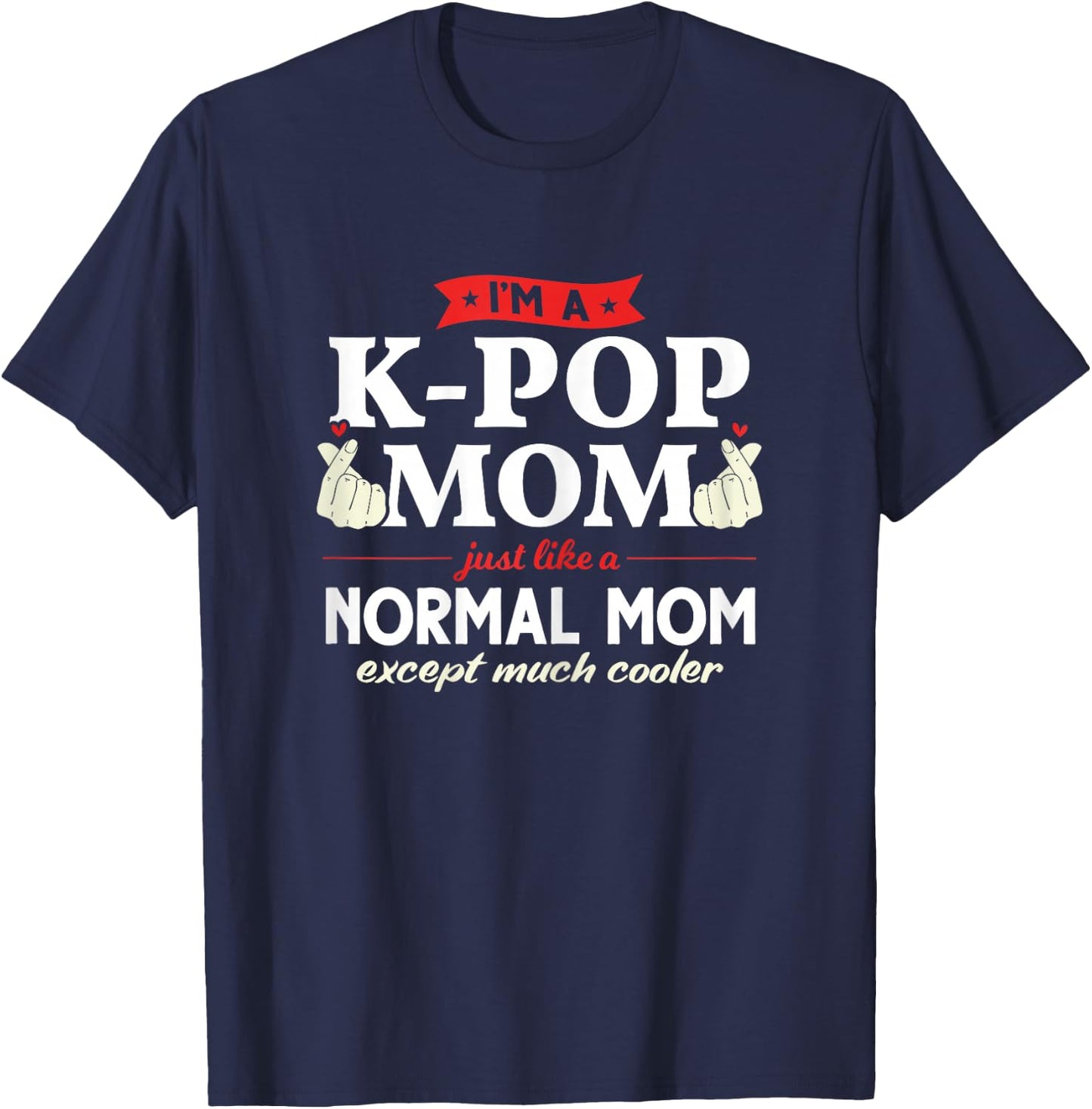 I'm a K-pop Mom just like a normal mom Kpop Fashion Gift T-Shirt - T-Shirt | Navy