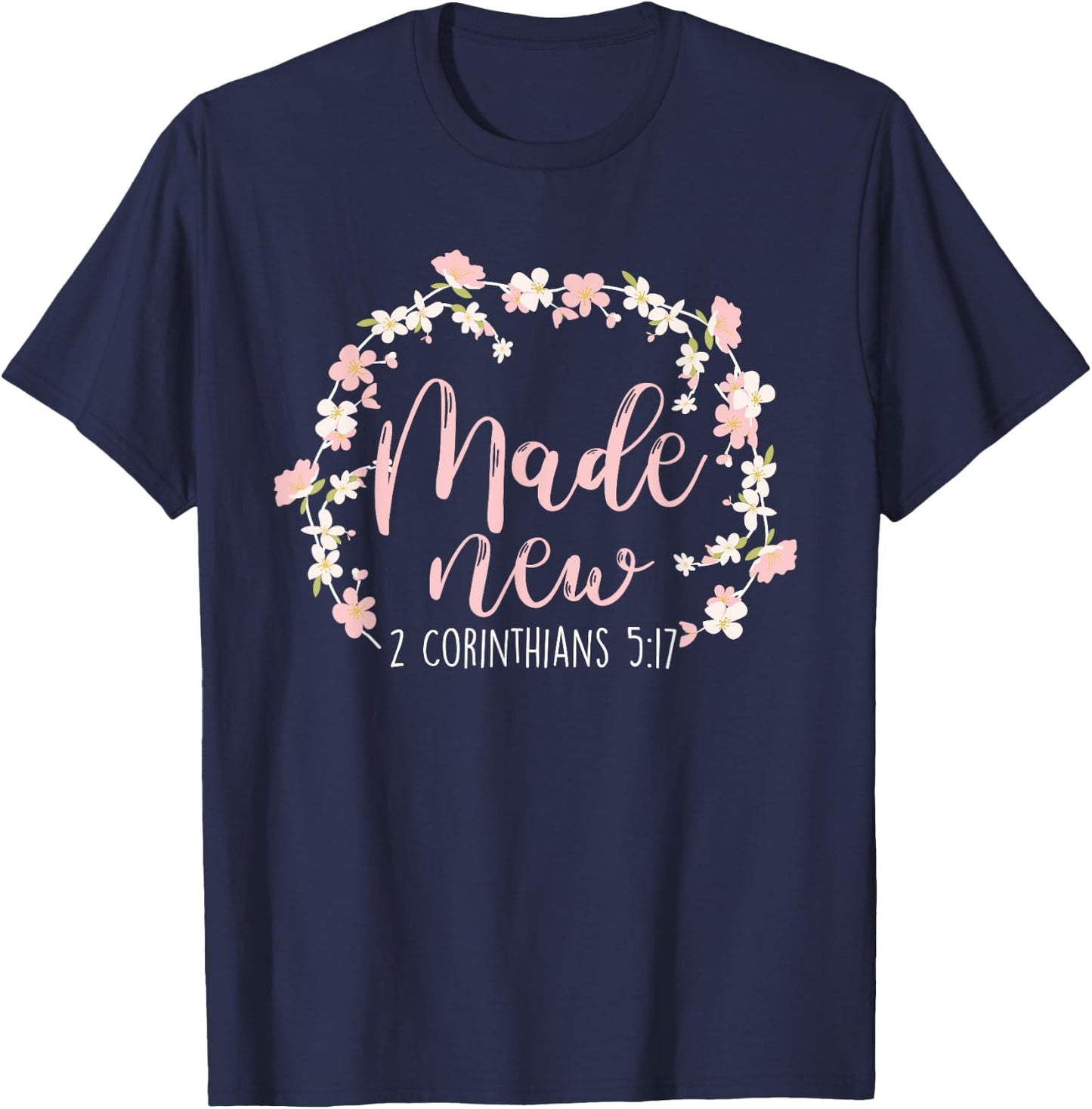 Christian Bible Verse Made New 2 Corinthians 5:17 Flower T-Shirt - T-Shirt | Navy