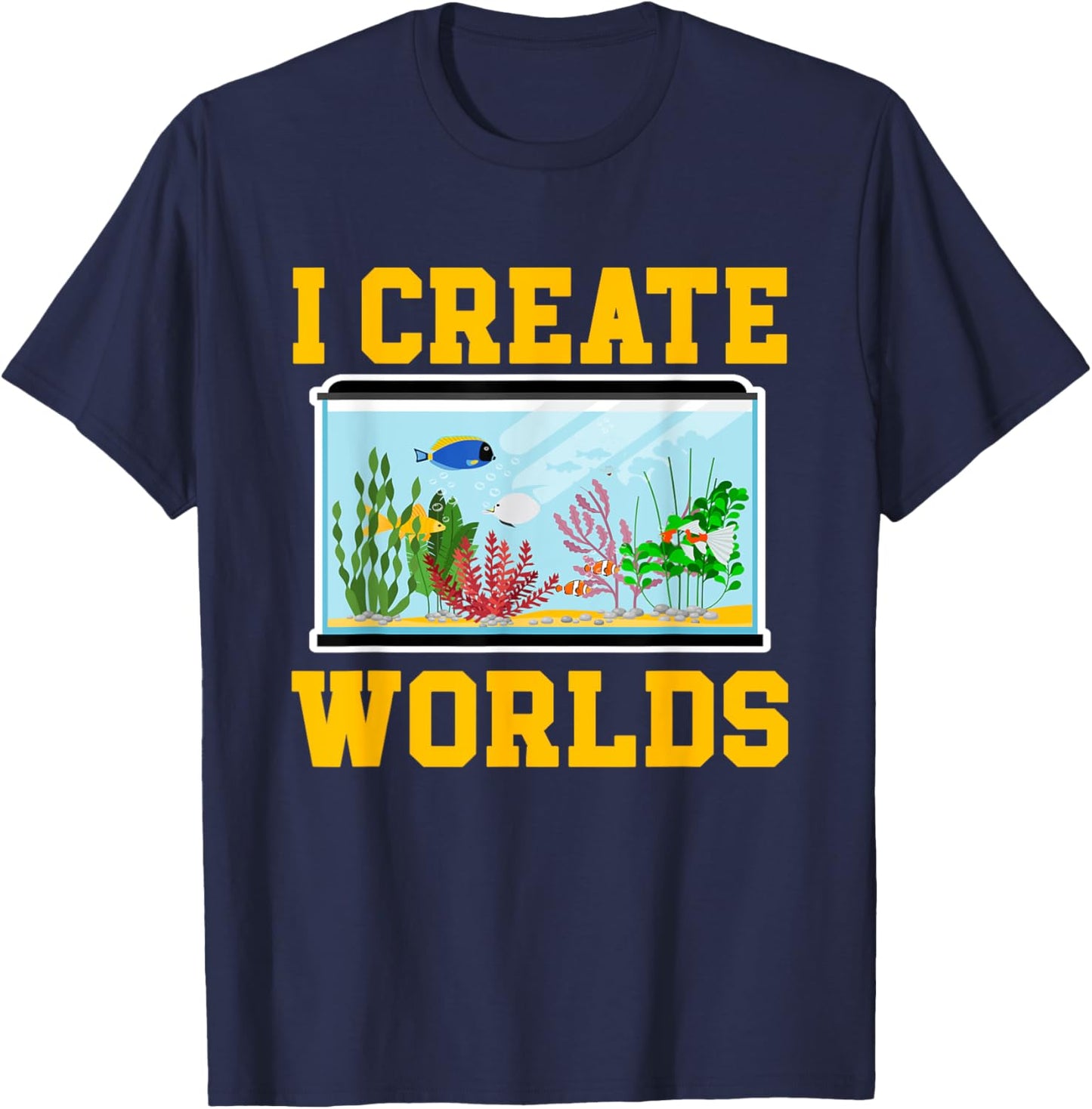 Funny Aquascaping Gifts Fishes Aquascaping Aquarium Fish Keeper I Create Worlds -Adults Black Small Classic Fit Short Sleeve T-Shirt - T-Shirt | Navy