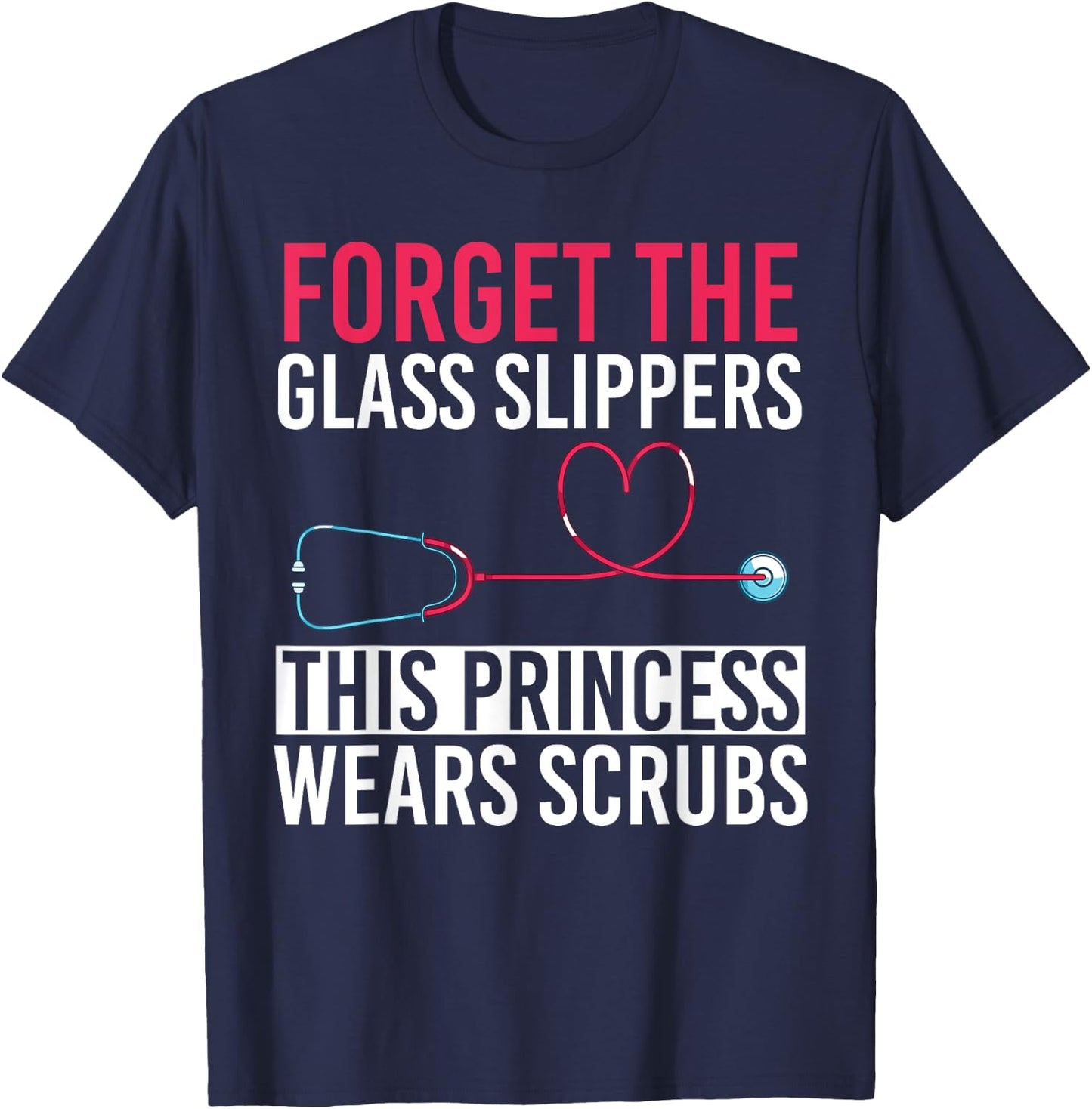Forget The Glass Slippers This Princess Wears Scrubs Nurse T-Shirt - T-Shirt | Navy
