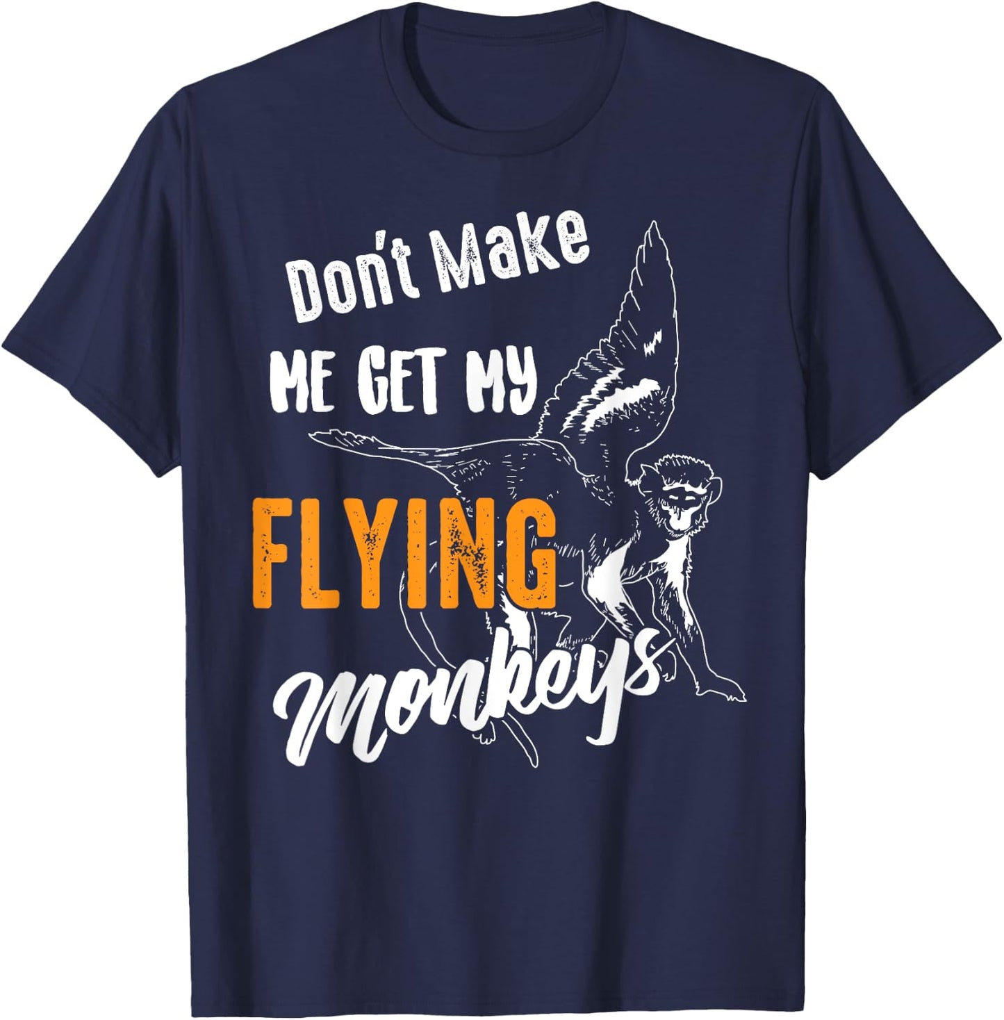 Funny Don't Make Me Get My Flying Monkeys Gift Sarcasm Gag T-Shirt - T-Shirt | Navy