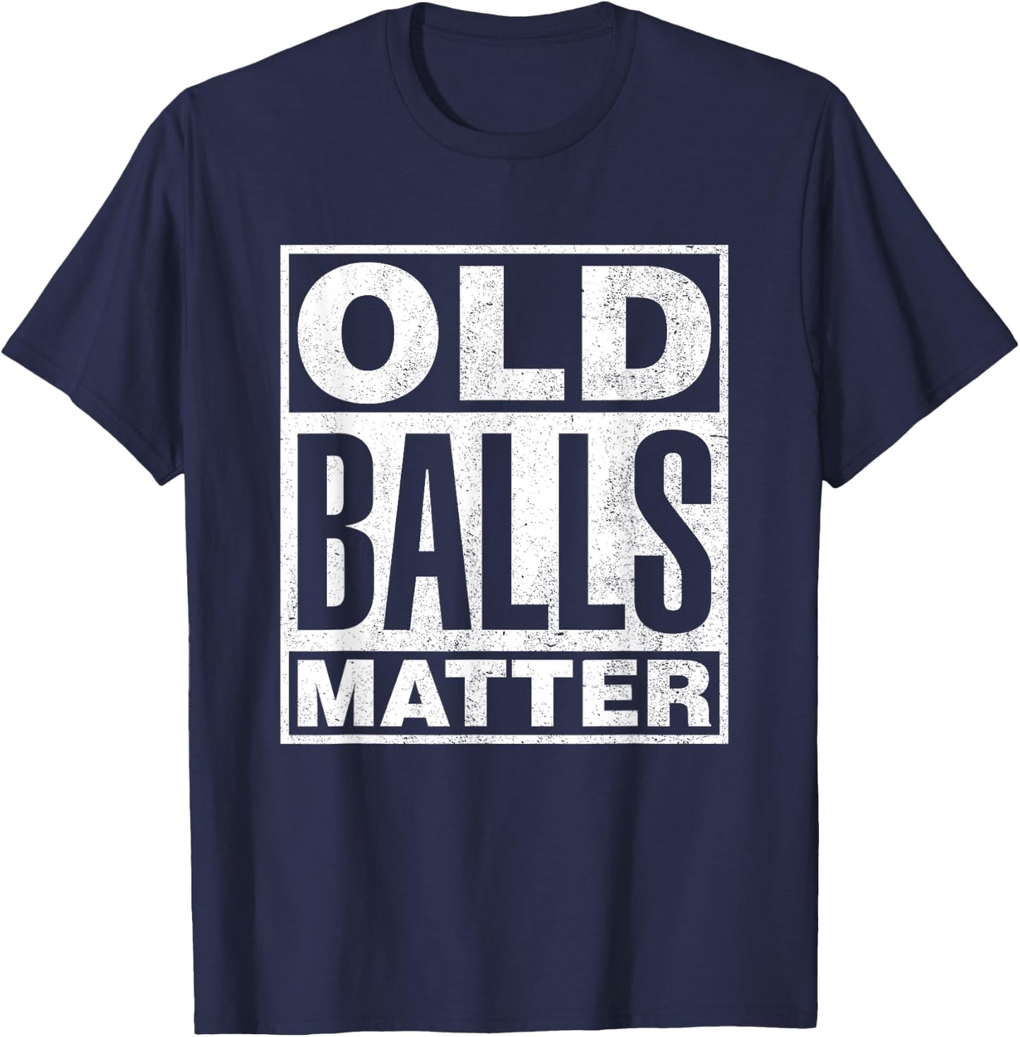 Old Balls Matter Funny 40th 50th 60th 70th Birthday Gag Gift T-Shirt - T-Shirt | Navy