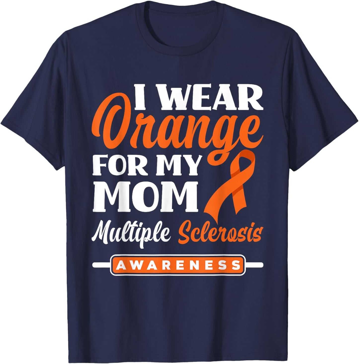I Wear Orange For My Mom Multiple Sclerosis Awareness T-Shirt - T-Shirt | Navy