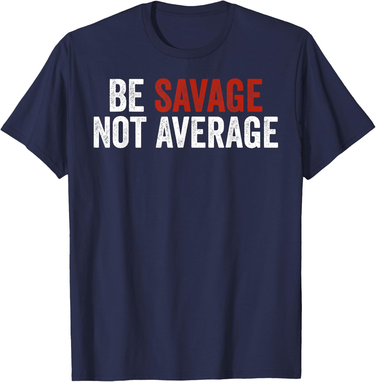 Be Savage Not Average Shirt - Be Savage Not Average T-Shirt - T-Shirt | Navy