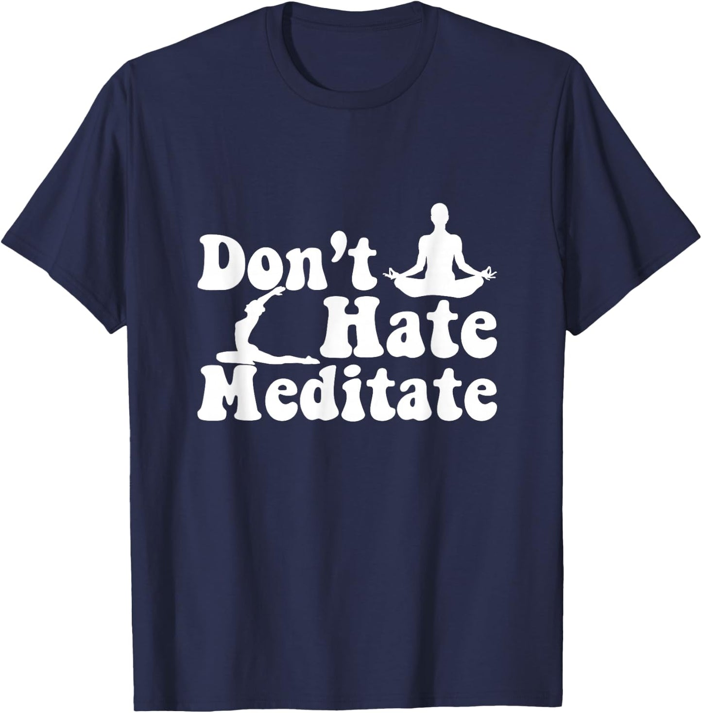 Don't Hate Meditate Yoga Meditaton Zen Namaste Buddhism T-Shirt - T-Shirt | Navy