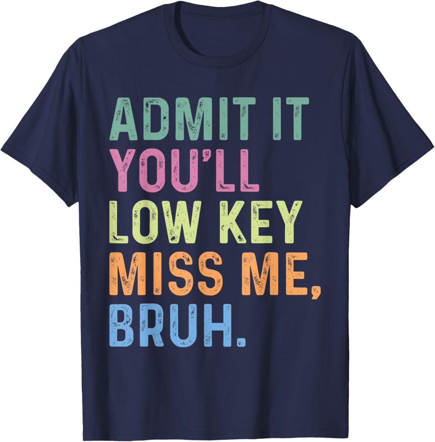 Admit It You'll Low Key Miss Me Bruh, Funny Bruh Teacheers T-Shirt - T-Shirt | Navy