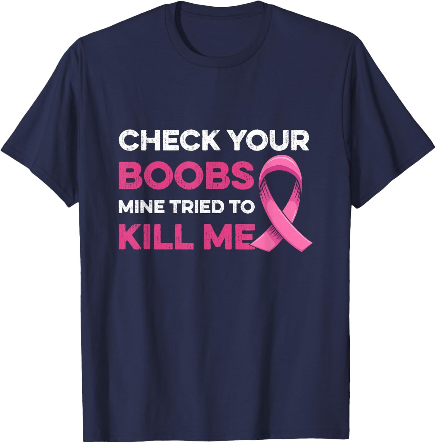 Check Your Boobs Mine Tried to Kill Me Breast Cancer Design T-Shirt - T-Shirt | Navy