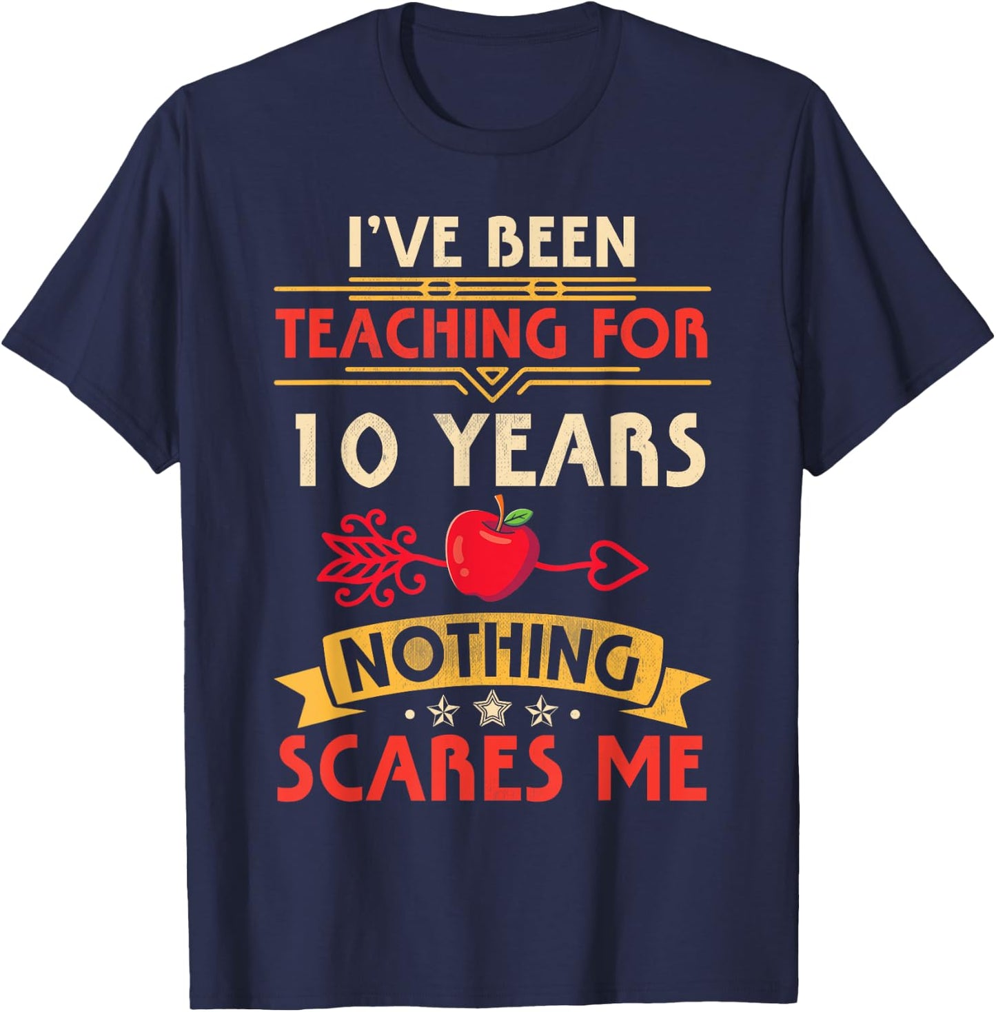 I've Been Teaching For 10 Years Nothing Scares Me Teachers Men Women T-Shirt - T-Shirt | Navy