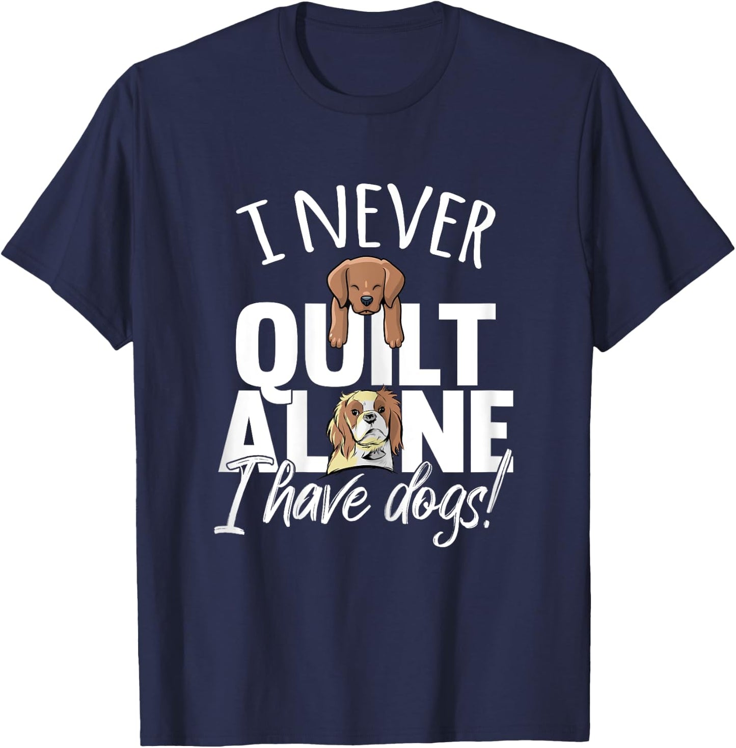 I Never Quilt Alone I Have Dogs Quilters Dog Lover Sew Gift Women T-Shirt - T-Shirt | Navy