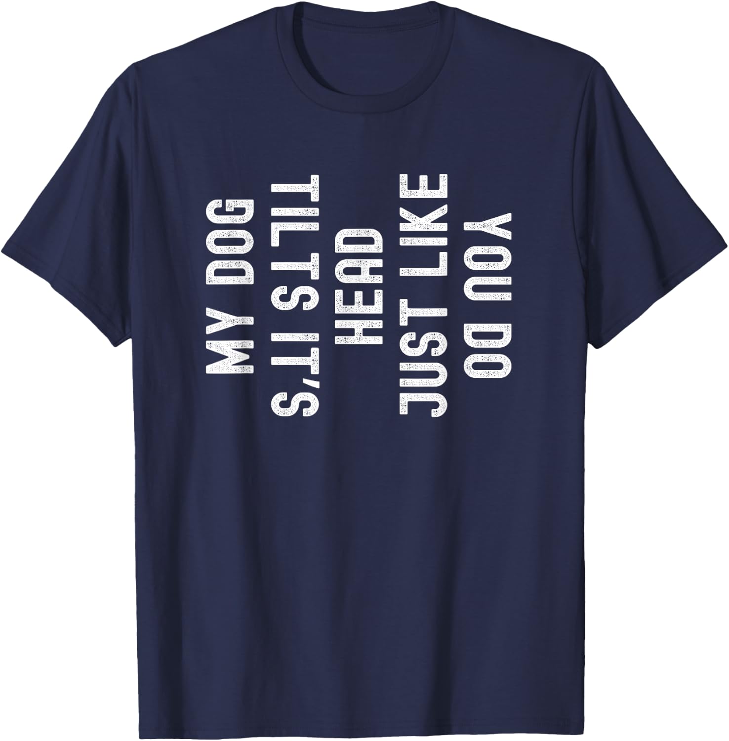My Dog Tilts It's Head Just Like You Funny T-Shirt - T-Shirt | Navy
