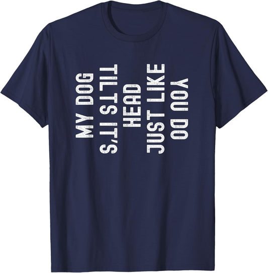 My Dog Tilts It's Head Just Like You Funny T-Shirt - T-Shirt | Navy