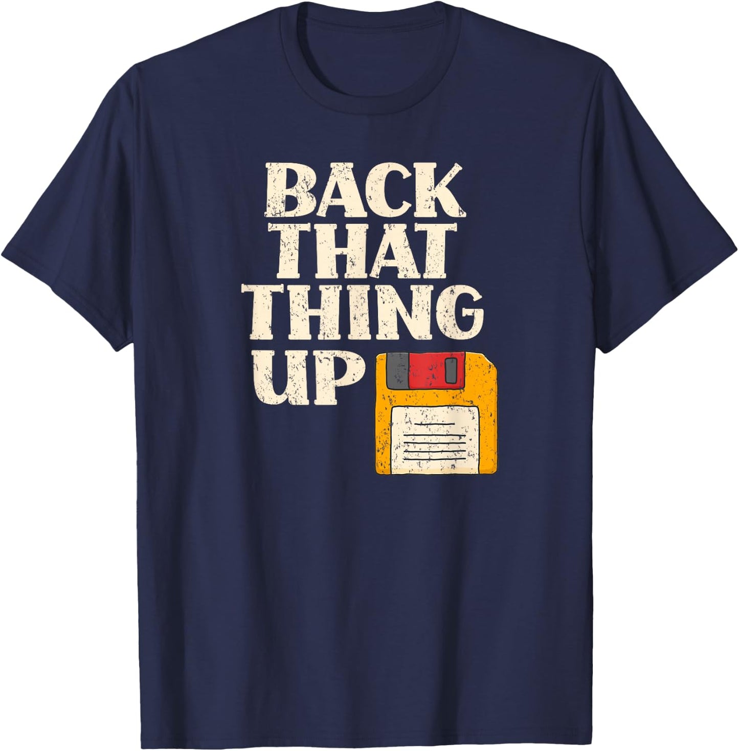 Floppy Disk Back That Thing Up Funny Computer IT Pro Gift T-Shirt - T-Shirt | Navy