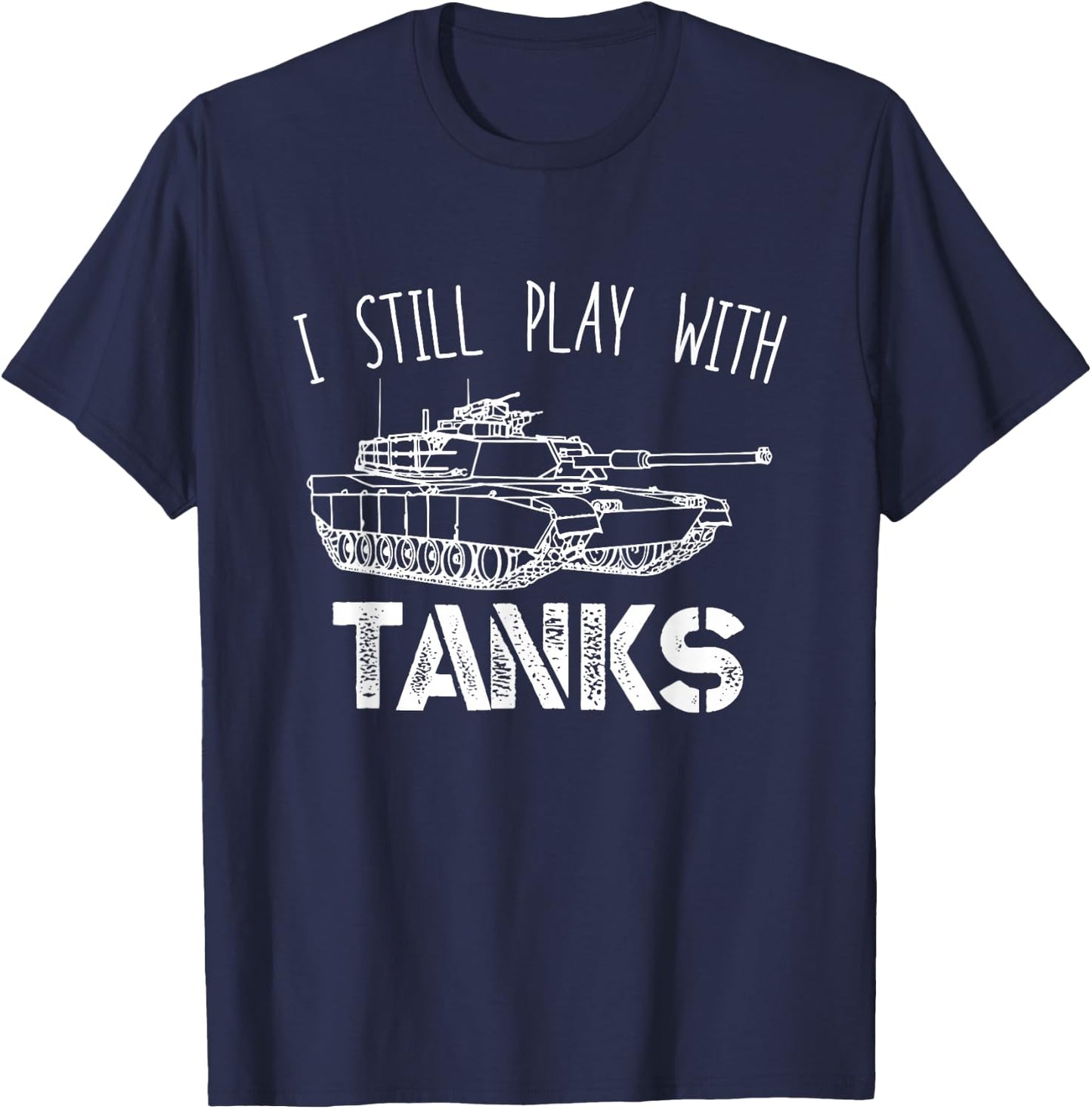 I Still Play With Tanks Tank Driver Tank Vehicle T-Shirt - T-Shirt | Navy