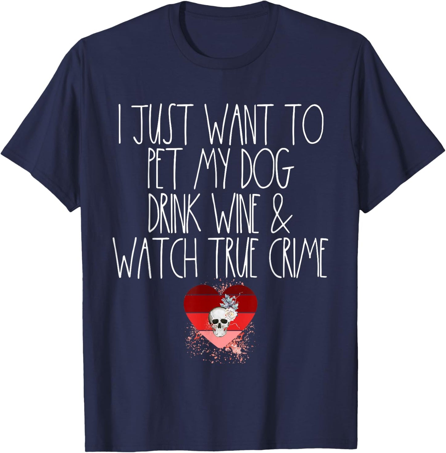 I Just Want To Pet My Dog Drink Wine And Watch True Crime T-Shirt - T-Shirt | Navy