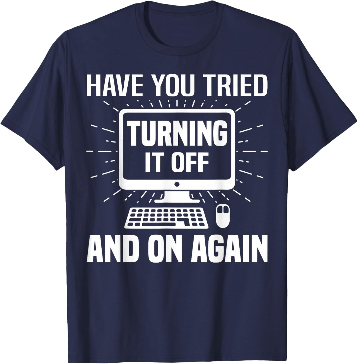 Have You Tried Turning it Off and On Again IT Tech Support T-Shirt - T-Shirt | Navy