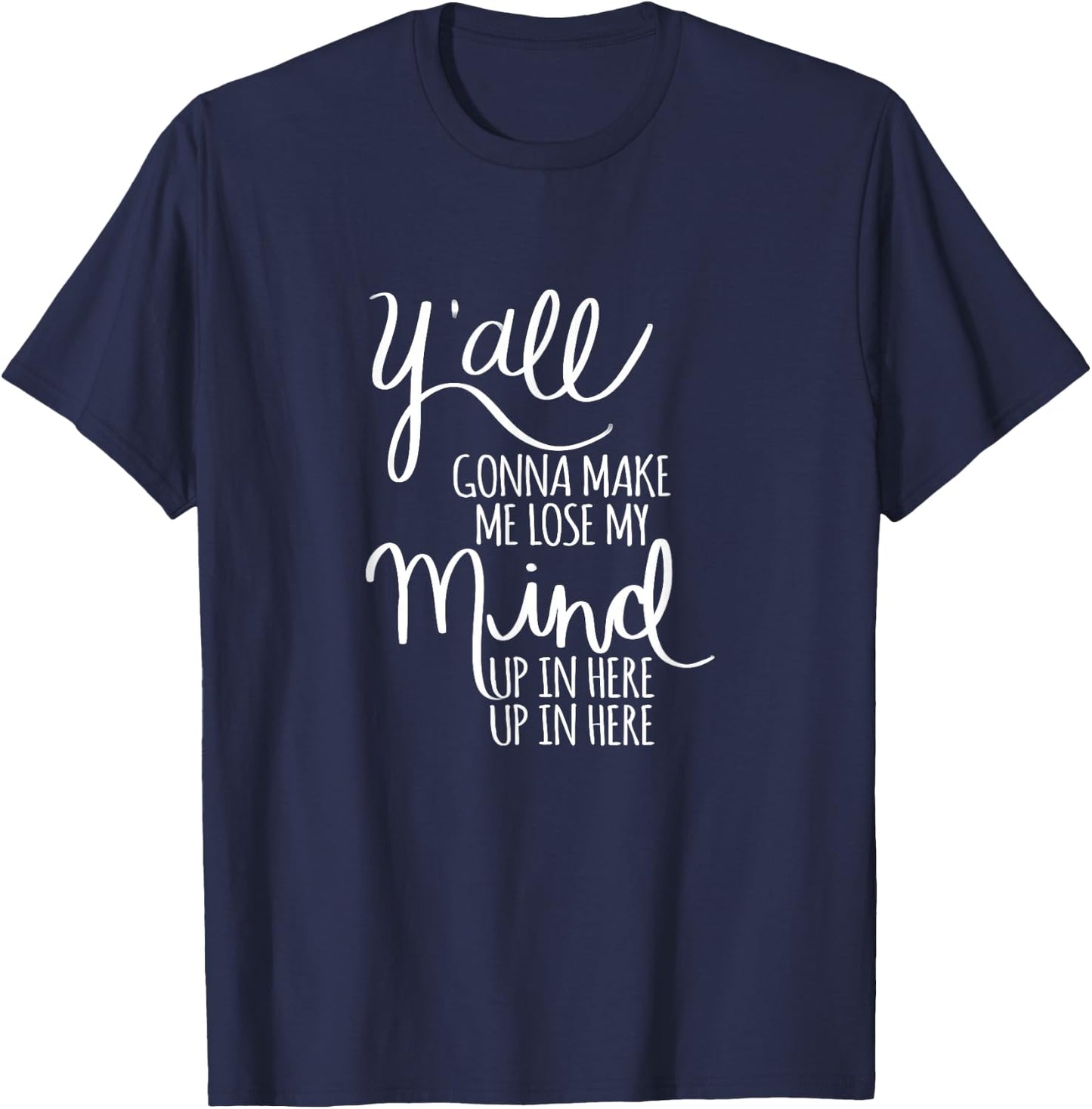 Y'all Gonna Make Me Lose My Mind T-Shirt - T-Shirt | Navy