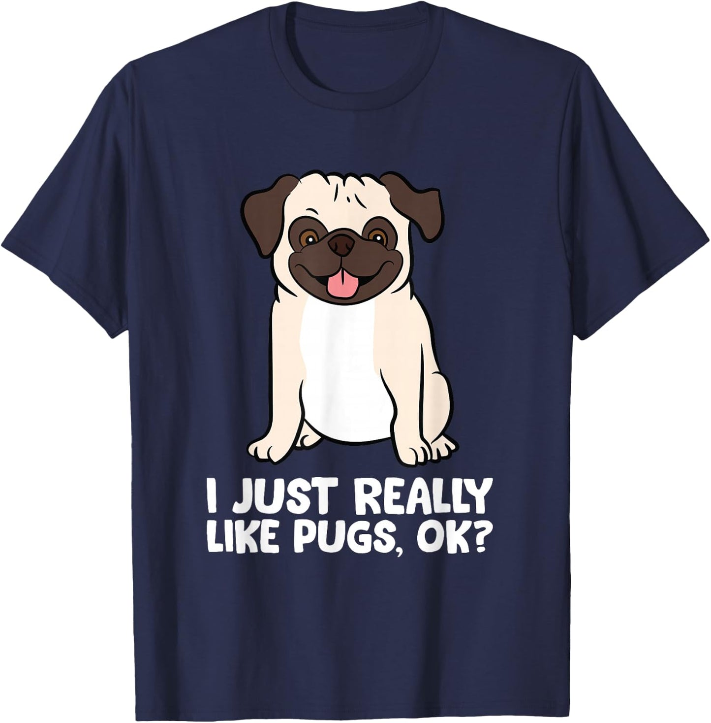 I Just Really Like Pugs. Ok? Love Pugs T-Shirt - T-Shirt | Navy