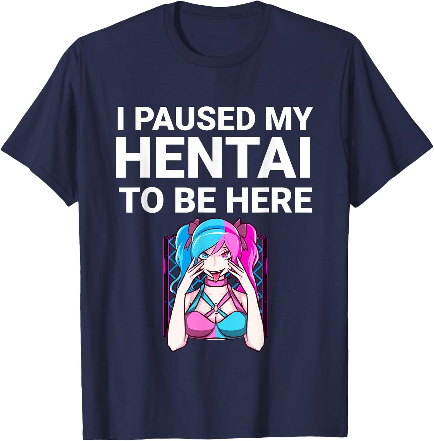I Paused My Hentai To Be Here Funny Hentai Anime Lover T-Shirt - T-Shirt | Navy