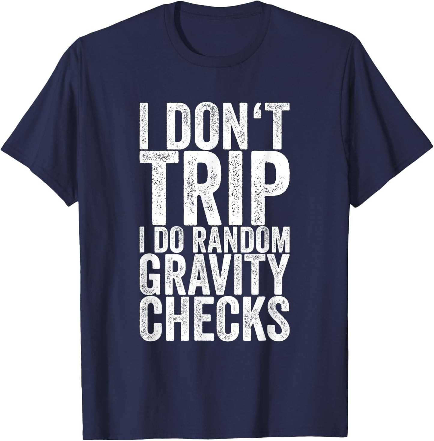 I Don't Trip I Do Random Gravity Checks T-Shirt - T-Shirt | Navy